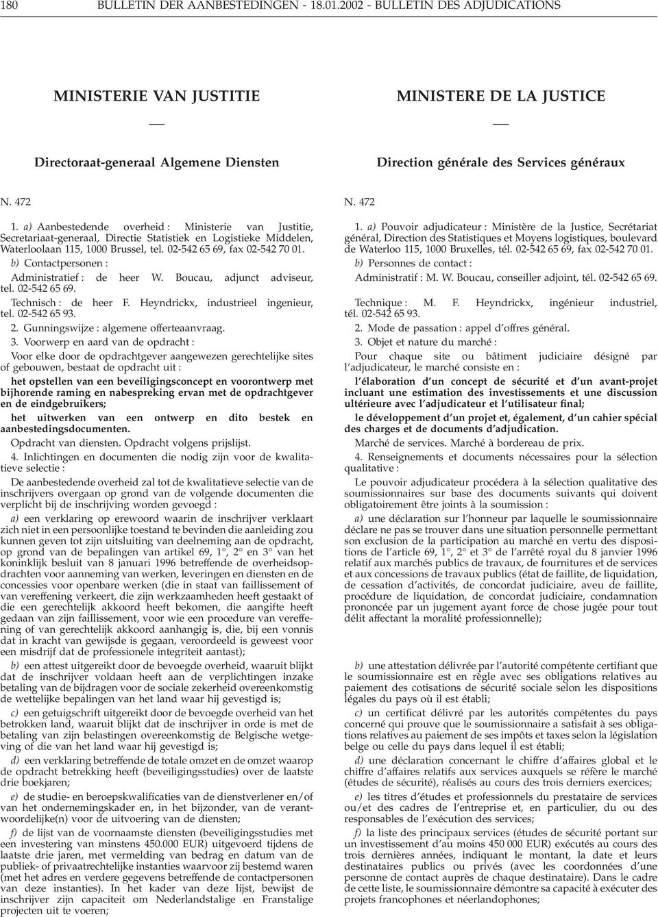 a) Aanbestedende overheid : Ministerie van Justitie, Secretariaat-generaal, Directie Statistiek en Logistieke Middelen, Waterloolaan 115, 1000 Brussel, tel. 02-542 65 69, fax 02-542 70 01.