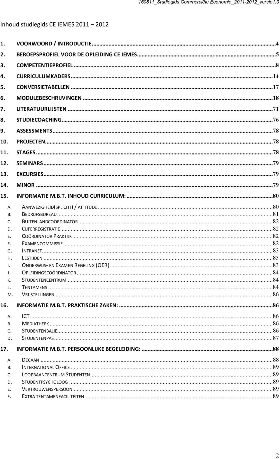 B.T. INHOUD CURRICULUM:...80 A. AANWEZIGHEID(SPLICHT) / ATTITUDE...80 B. BEDRIJFSBUREAU...81 C. BUITENLANDCOÖRDINATOR...82 D. CIJFERREGISTRATIE...82 E. COÖRDINATOR PRAKTIJK...82 F. EXAMENCOMMISSIE.