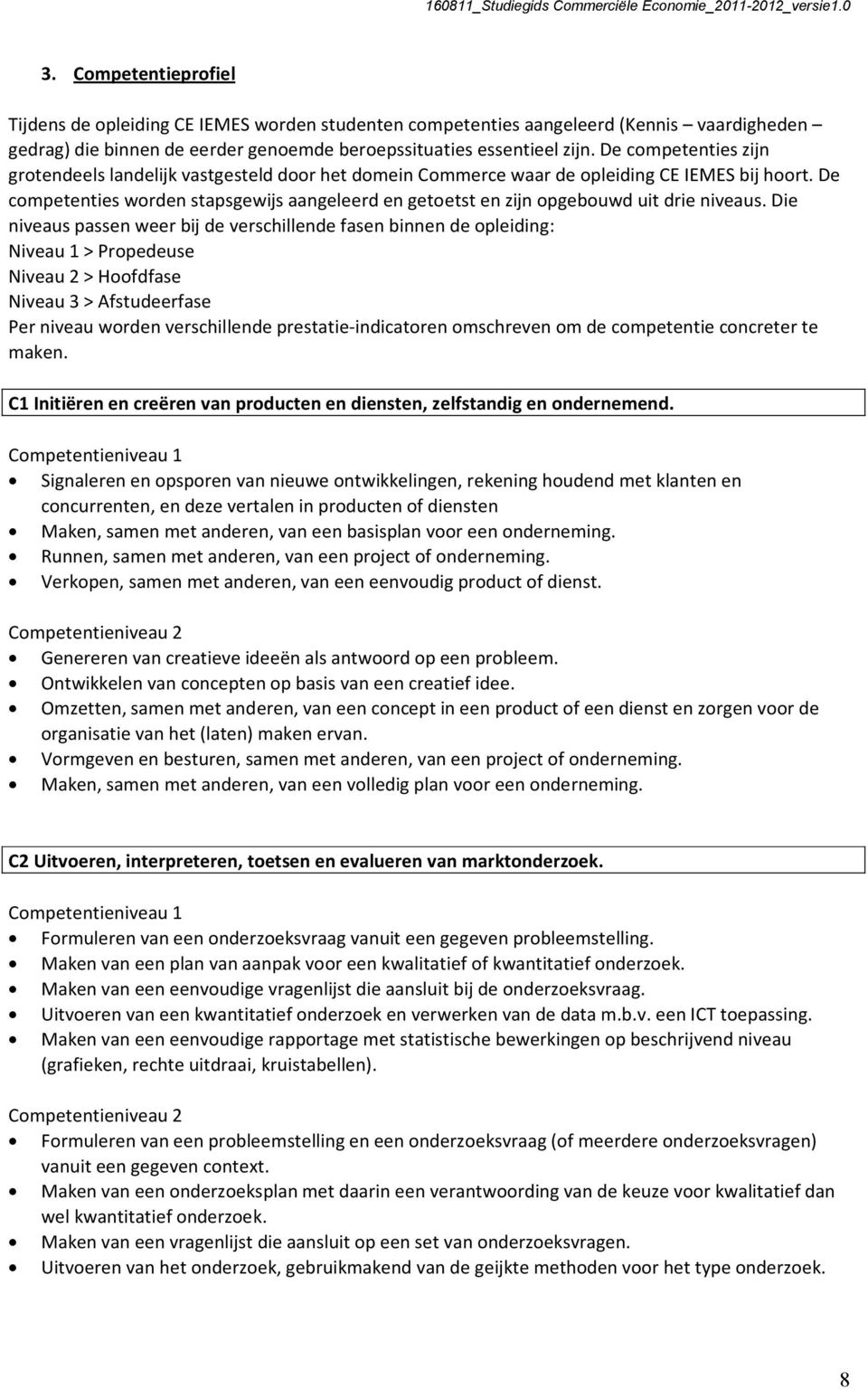 De competenties worden stapsgewijs aangeleerd en getoetst en zijn opgebouwd uit drie niveaus.