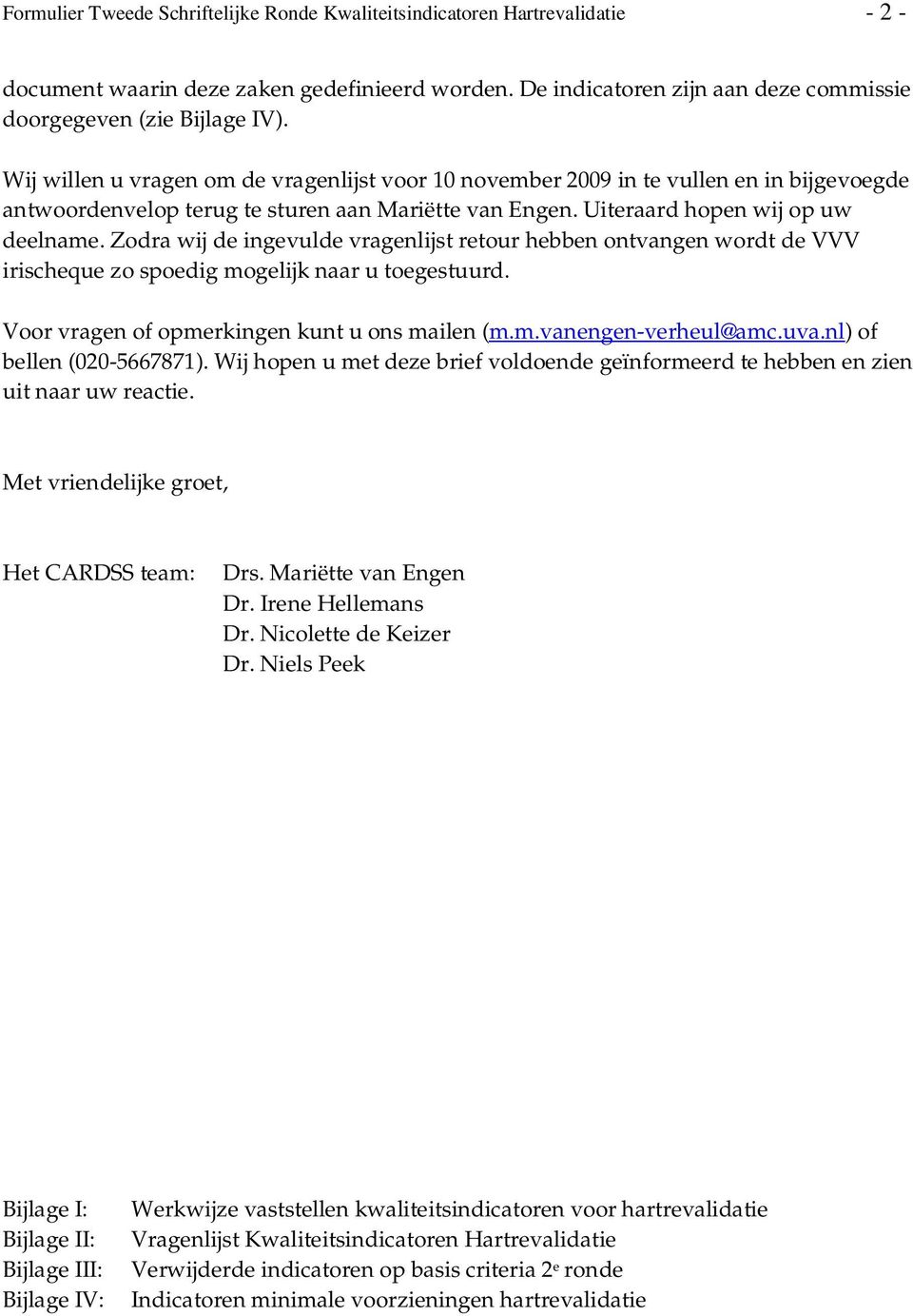 Zodra wij de ingevulde vragenlijst retour hebben ontvangen wordt de VVV irischeque zo spoedig mogelijk naar u toegestuurd. Voor vragen of opmerkingen kunt u ons mailen (m.m.vanengen-verheul@amc.uva.