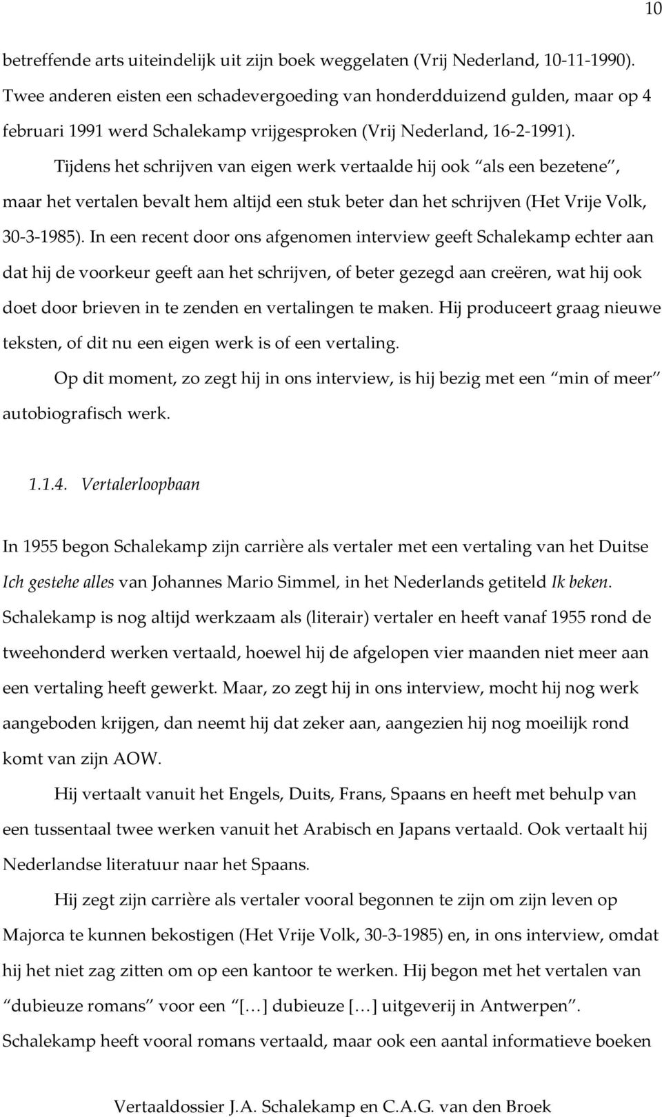 Tijdens het schrijven van eigen werk vertaalde hij ook als een bezetene, maar het vertalen bevalt hem altijd een stuk beter dan het schrijven (Het Vrije Volk, 30-3-1985).