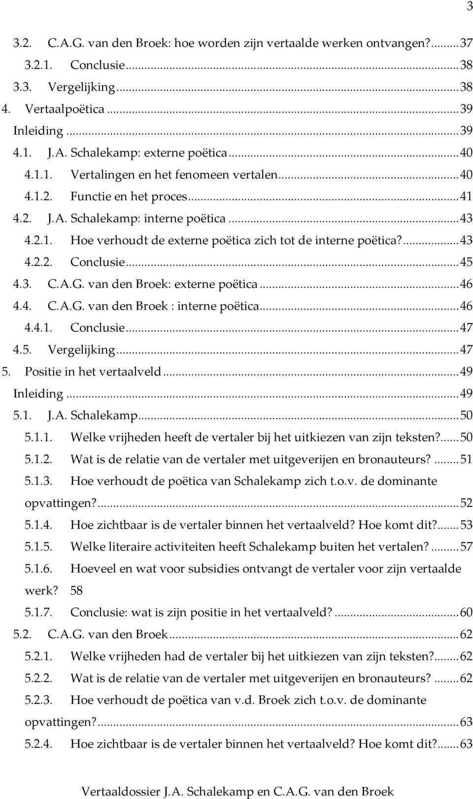 ... 43 4.2.2. Conclusie... 45 4.3. C.A.G. van den Broek: externe poëtica... 46 4.4. C.A.G. van den Broek : interne poëtica... 46 4.4.1. Conclusie... 47 4.5. Vergelijking... 47 5.