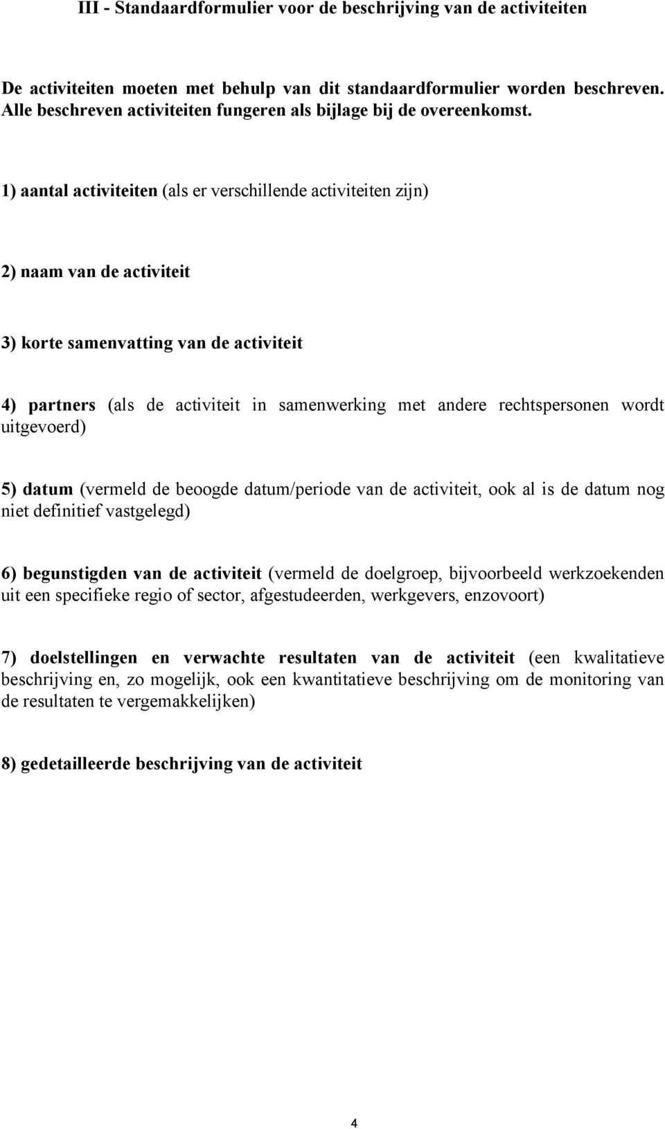 1) aantal activiteiten (als er verschillende activiteiten zijn) 2) naam van de activiteit 3) korte samenvatting van de activiteit 4) partners (als de activiteit in samenwerking met andere