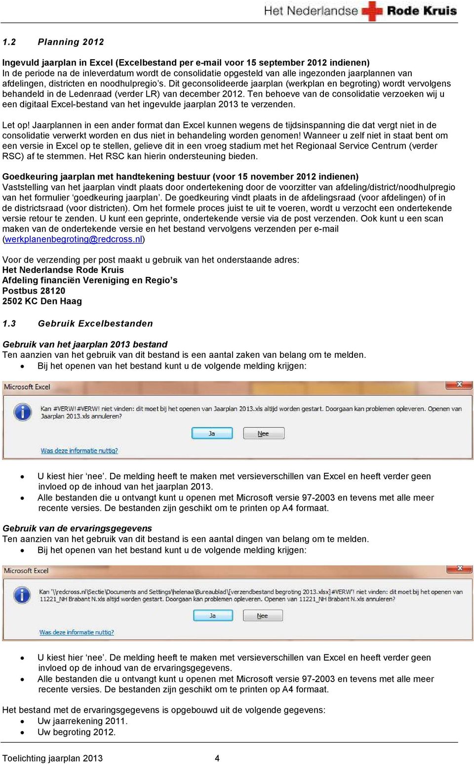 Ten behoeve van de consolidatie verzoeken wij u een digitaal Excel-bestand van het ingevulde jaarplan 2013 te verzenden. Let op!