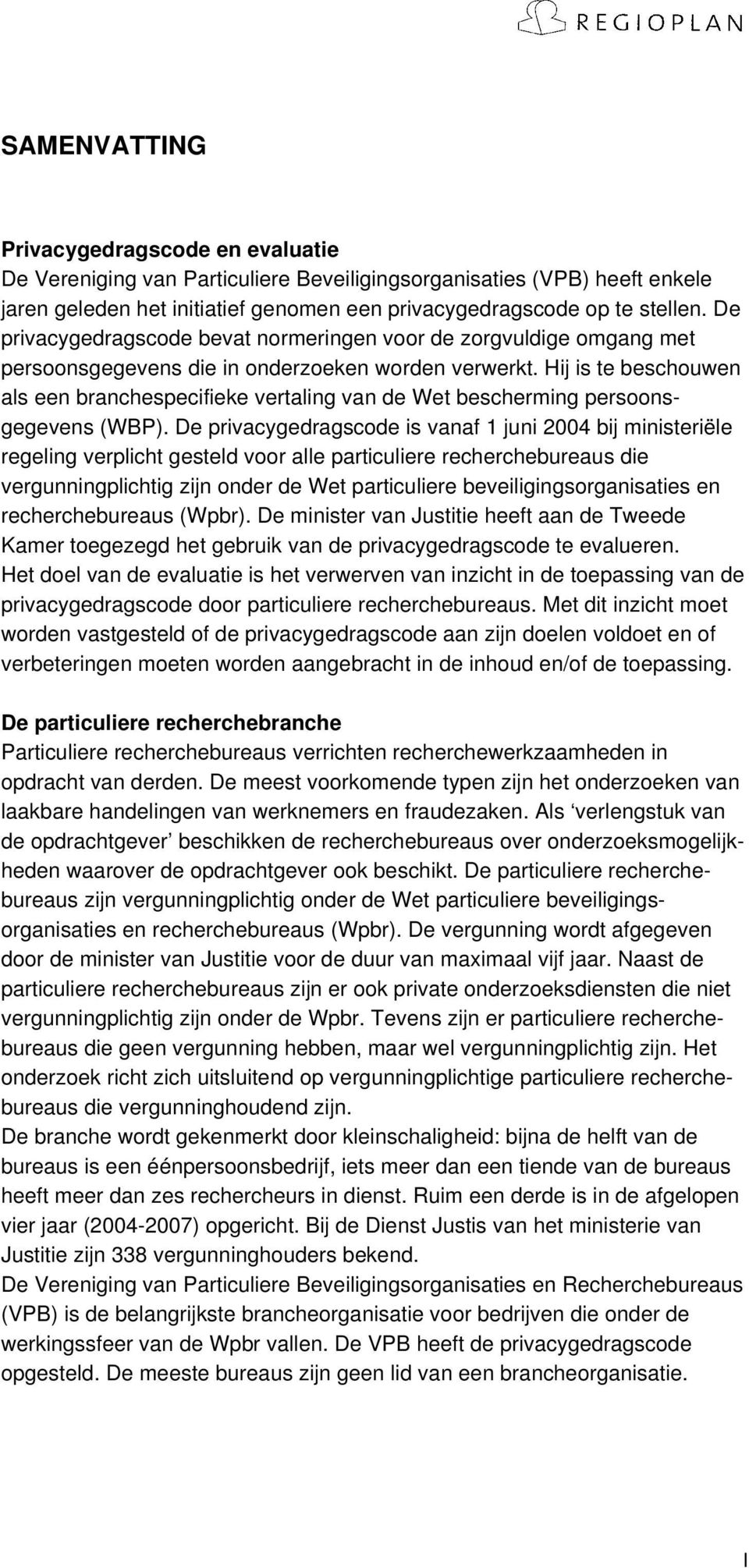 Hij is te beschouwen als een branchespecifieke vertaling van de Wet bescherming persoonsgegevens (WBP).