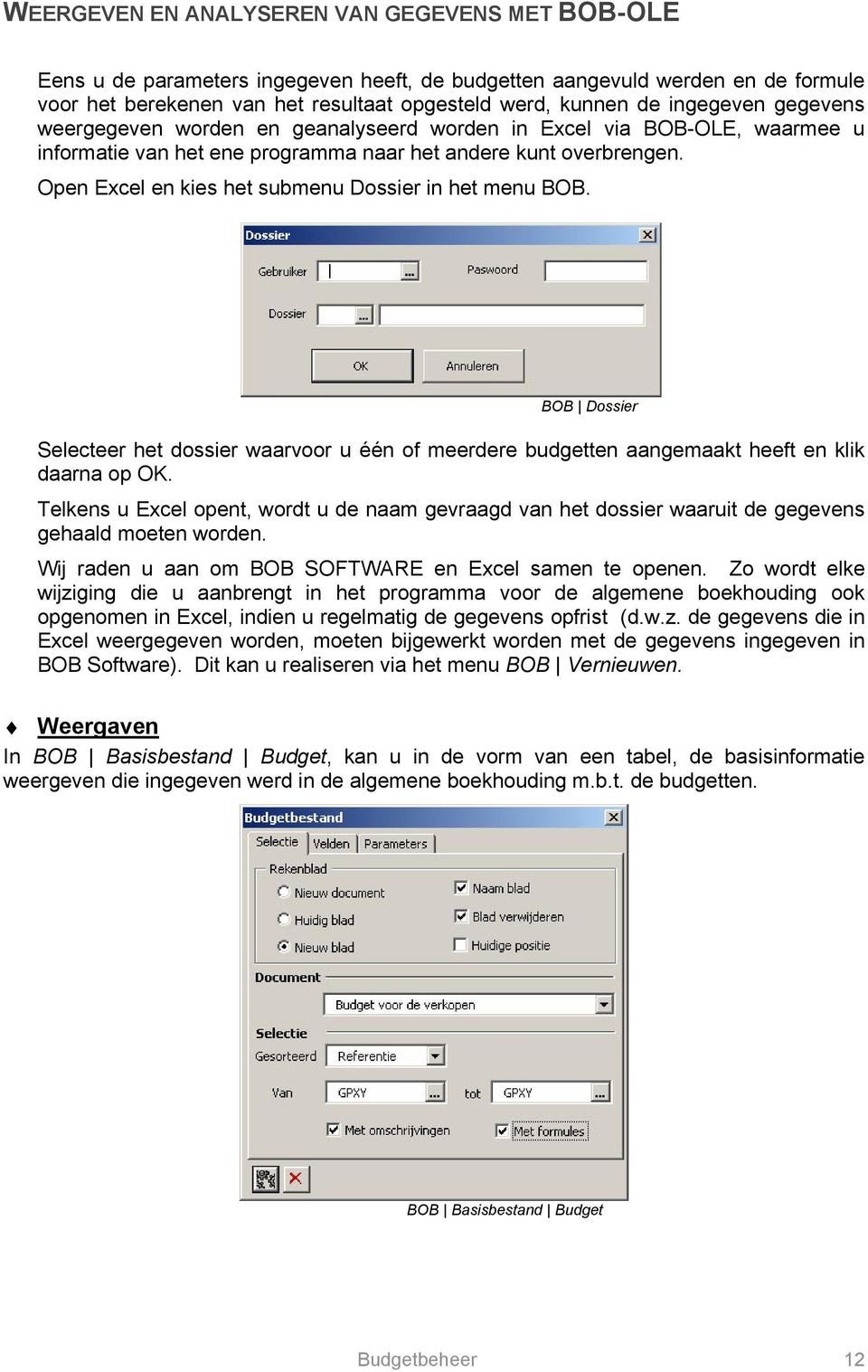 Open Excel en kies het submenu Dossier in het menu BOB. BOB Dossier Selecteer het dossier waarvoor u één of meerdere budgetten aangemaakt heeft en klik daarna op OK.