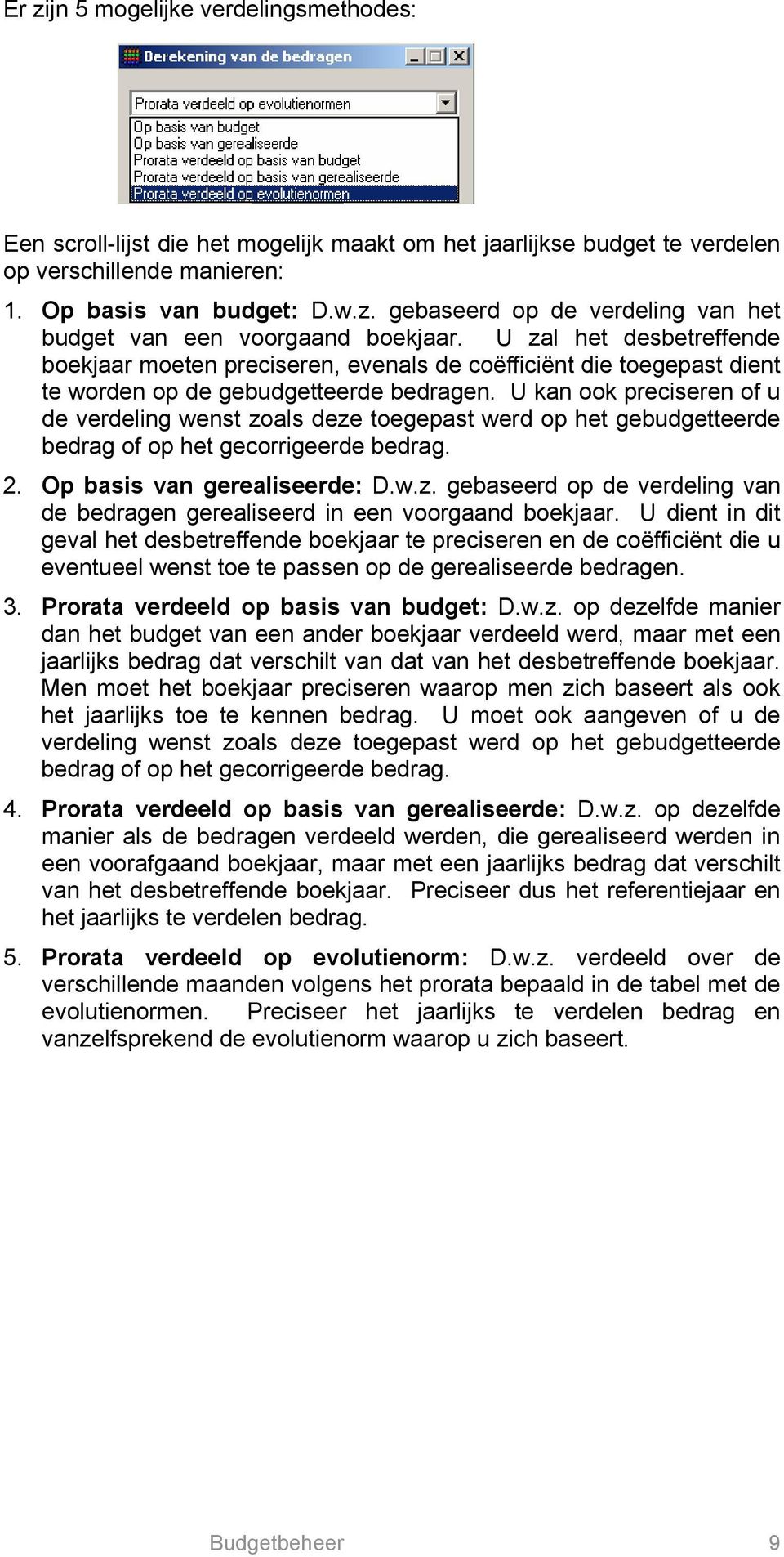 U kan ook preciseren of u de verdeling wenst zoals deze toegepast werd op het gebudgetteerde bedrag of op het gecorrigeerde bedrag. 2. Op basis van gerealiseerde: D.w.z. gebaseerd op de verdeling van de bedragen gerealiseerd in een voorgaand boekjaar.