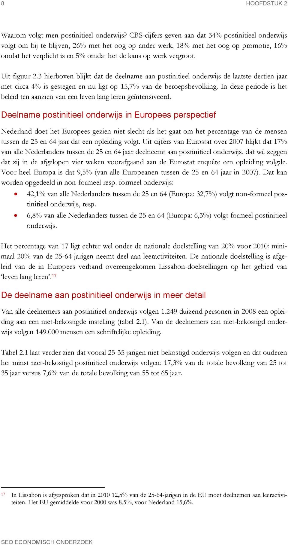 vergroot. Uit figuur 2.3 hierboven blijkt dat de deelname aan postinitieel onderwijs de laatste dertien jaar met circa 4% is gestegen en nu ligt op 15,7% van de beroepsbevolking.