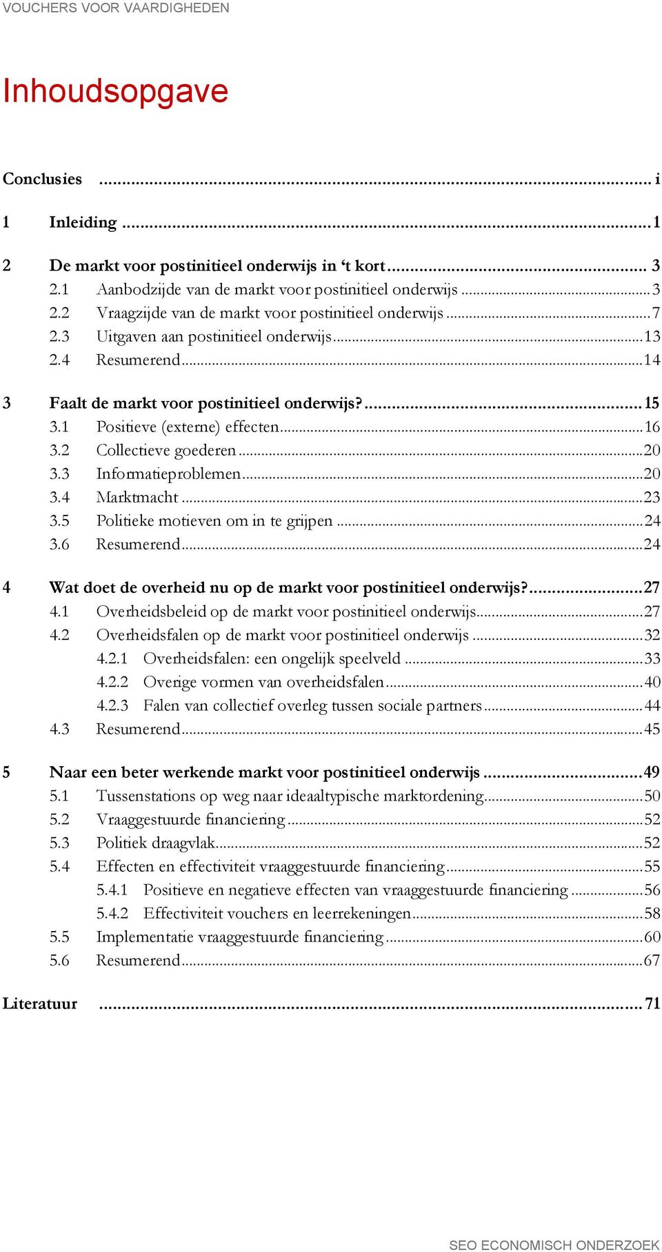 3 Informatieproblemen... 20 3.4 Marktmacht... 23 3.5 Politieke motieven om in te grijpen... 24 3.6 Resumerend... 24 4 Wat doet de overheid nu op de markt voor postinitieel onderwijs?... 27 4.