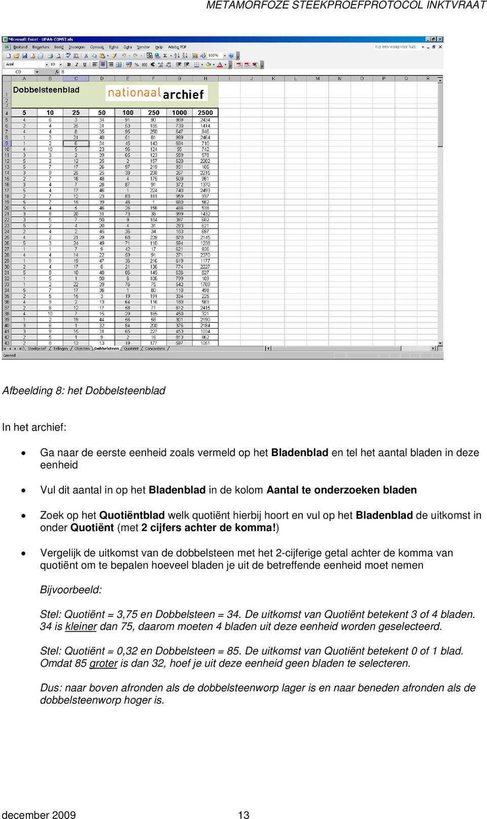 ) Vergelijk de uitkomst van de dobbelsteen met het 2-cijferige getal achter de komma van quotiënt om te bepalen hoeveel bladen je uit de betreffende eenheid moet nemen Bijvoorbeeld: Stel: Quotiënt =