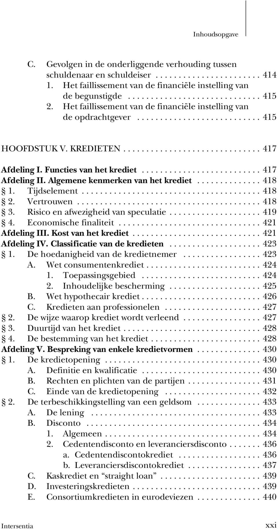 Tijdselement...418 2. Vertrouwen...418 3. Risico en afwezigheid van speculatie...419 4. Economische finaliteit...421 Afdeling III. Kost van het krediet...421 Afdeling IV.