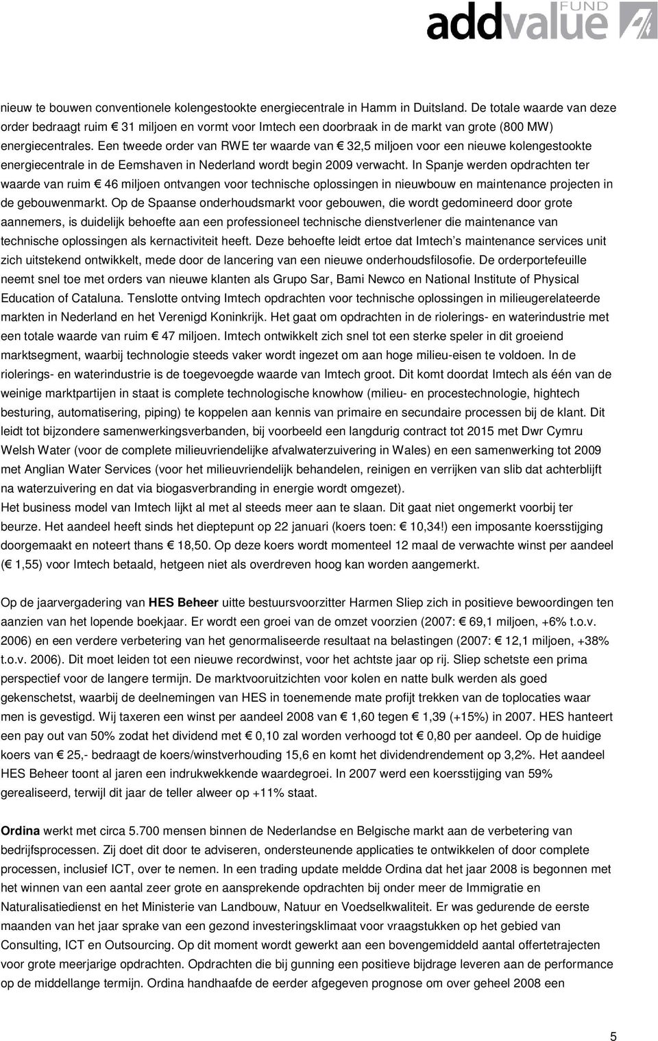 Een tweede order van RWE ter waarde van 32,5 miljoen voor een nieuwe kolengestookte energiecentrale in de Eemshaven in Nederland wordt begin 2009 verwacht.