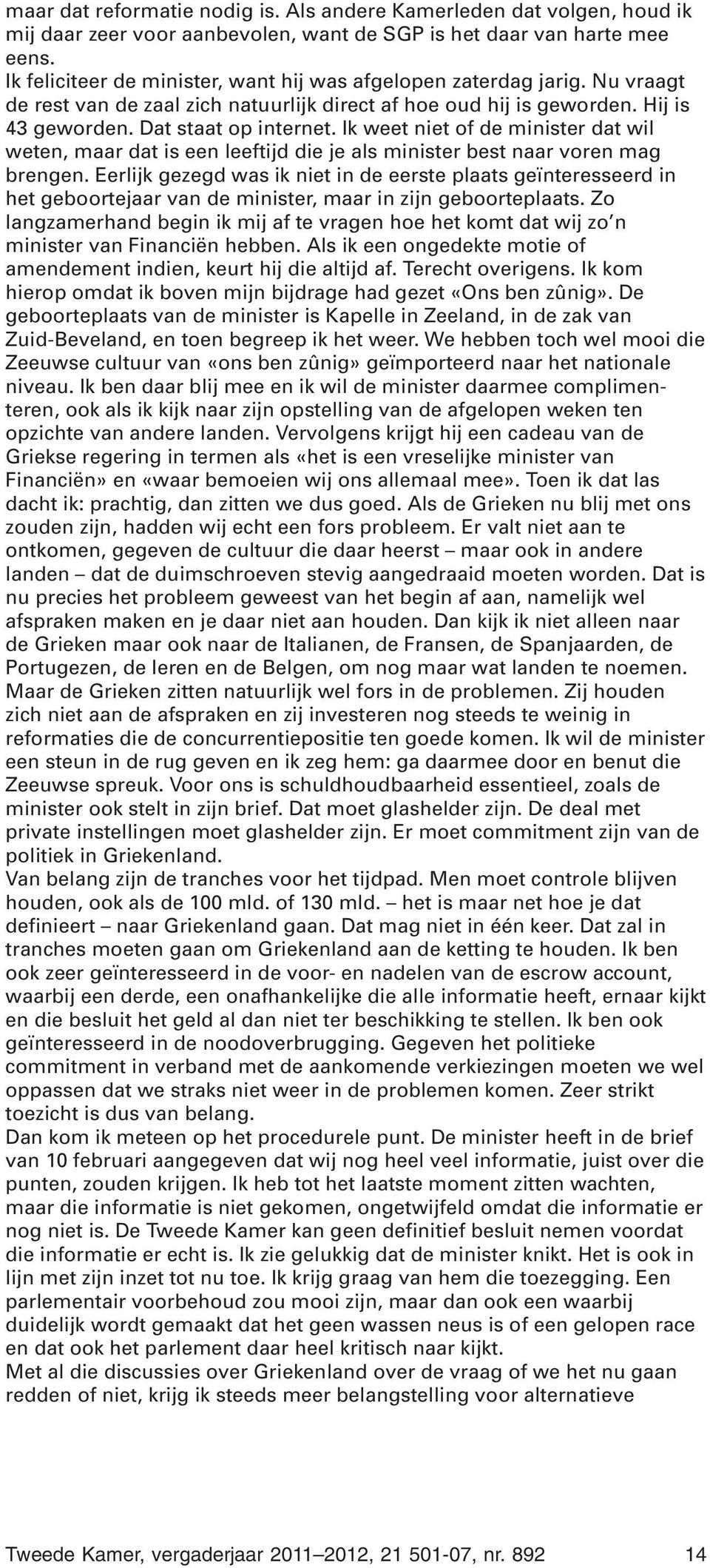 Ik weet niet of de minister dat wil weten, maar dat is een leeftijd die je als minister best naar voren mag brengen.