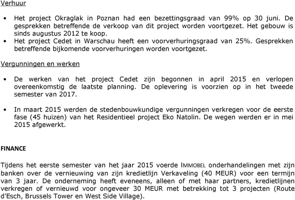 Vergunningen en werken De werken van het project Cedet zijn begonnen in april 2015 en verlopen overeenkomstig de laatste planning. De oplevering is voorzien op in het tweede semester van 2017.