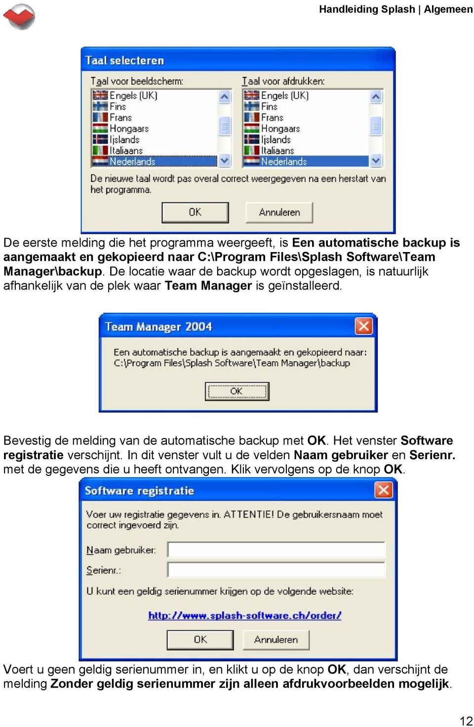 Bevestig de melding van de automatische backup met OK. Het venster Software registratie verschijnt. In dit venster vult u de velden Naam gebruiker en Serienr.