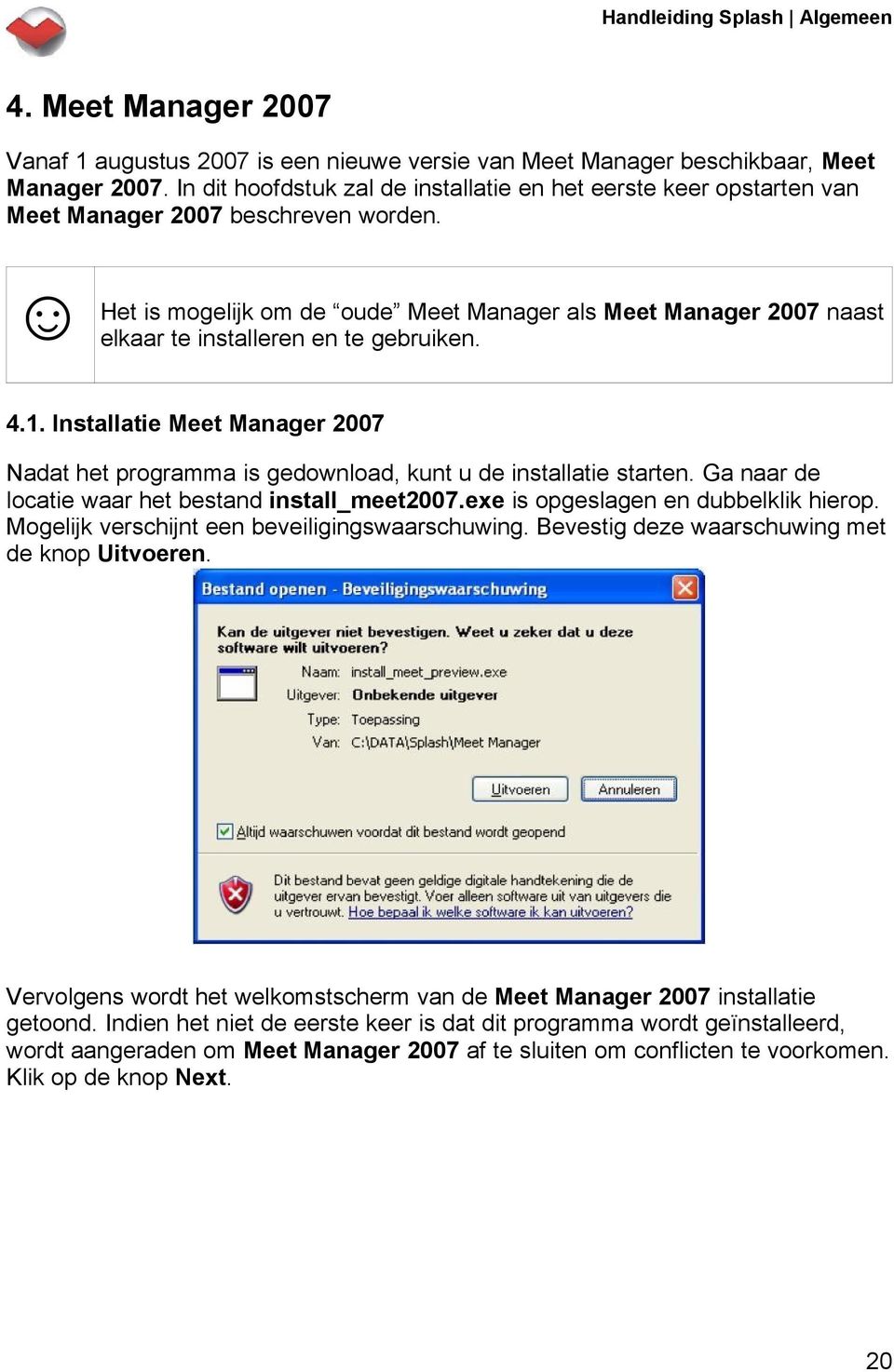 Het is mogelijk om de oude Meet Manager als Meet Manager 2007 naast elkaar te installeren en te gebruiken. 4.1.