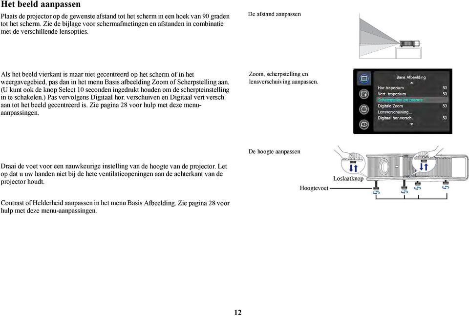 De afstand aanpassen Als het beeld vierkant is maar niet gecentreerd op het scherm of in het weergavegebied, pas dan in het menu Basis afbeelding Zoom of Scherpstelling aan.