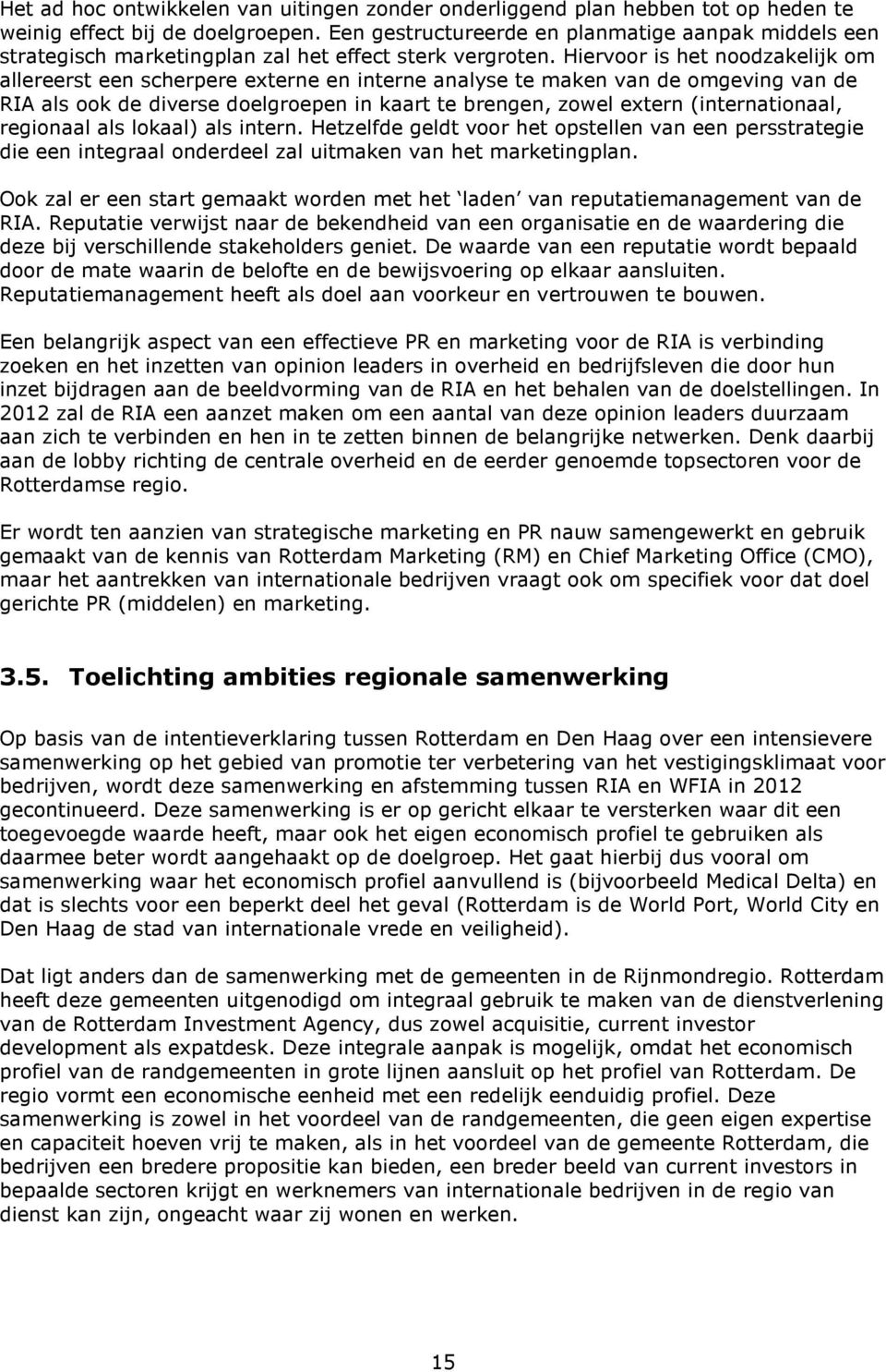 Hiervoor is het noodzakelijk om allereerst een scherpere externe en interne analyse te maken van de omgeving van de RIA als ook de diverse doelgroepen in kaart te brengen, zowel extern