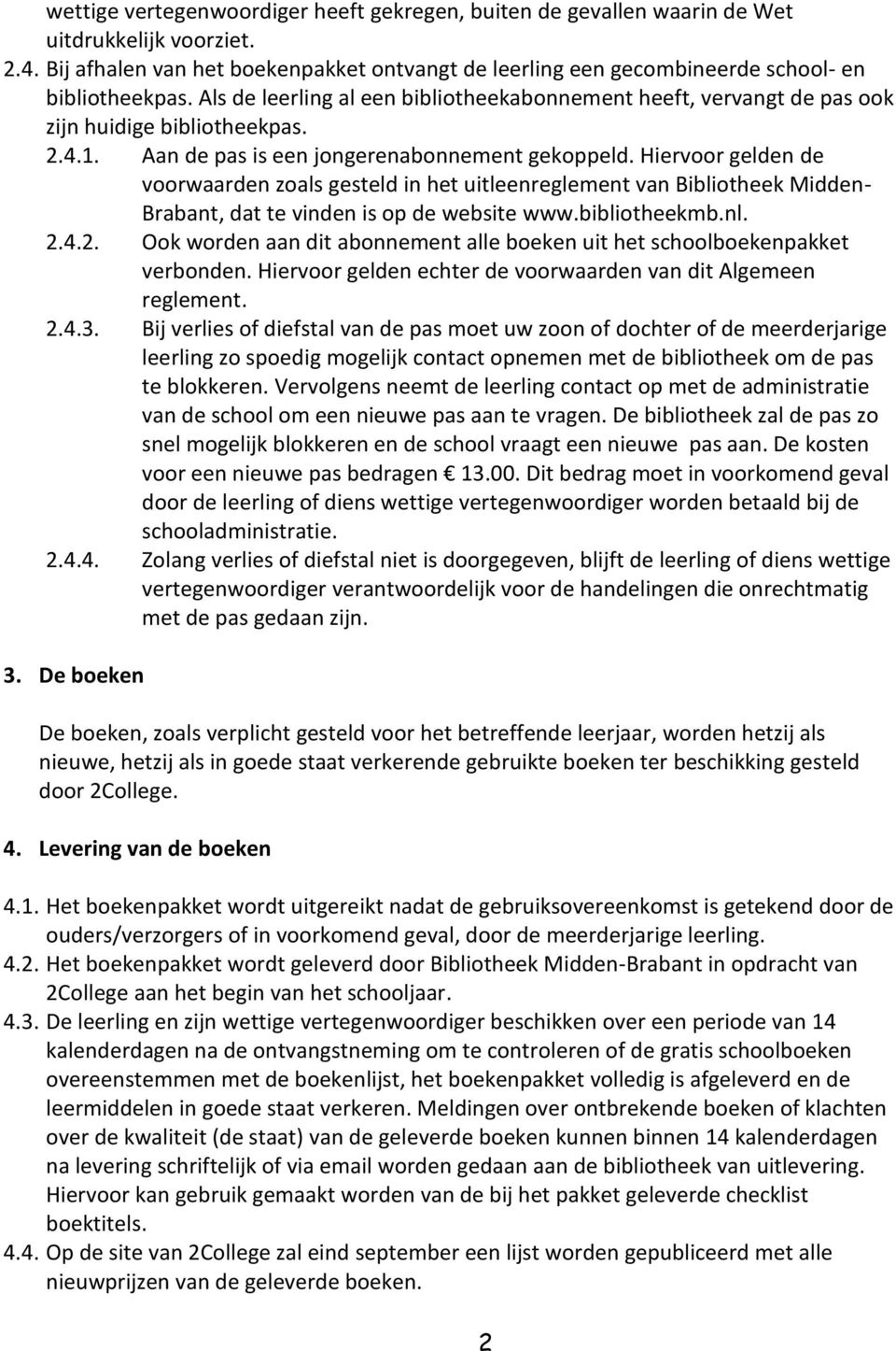 2.4.1. Aan de pas is een jongerenabonnement gekoppeld. Hiervoor gelden de voorwaarden zoals gesteld in het uitleenreglement van Bibliotheek Midden- Brabant, dat te vinden is op de website www.