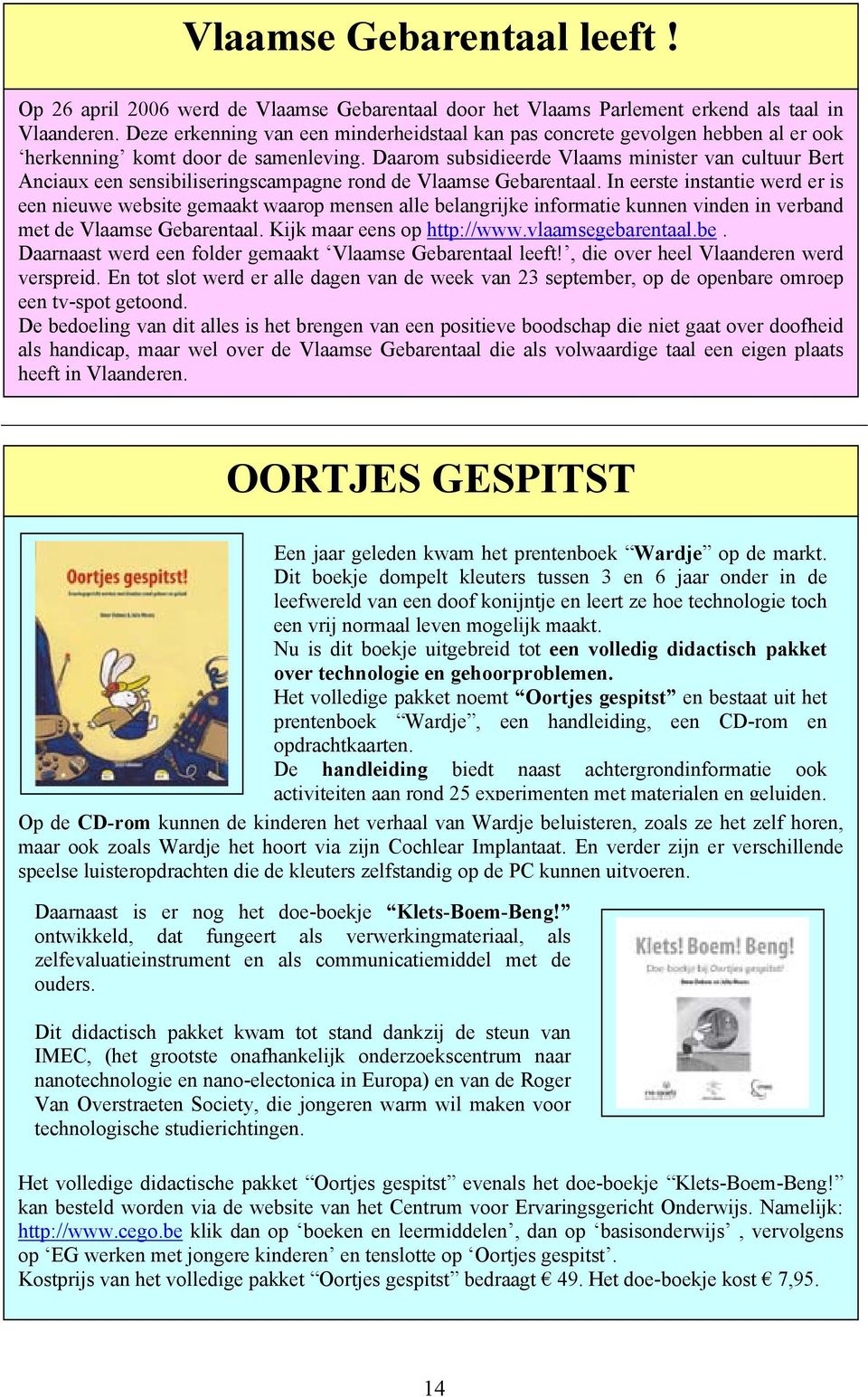 Daarom subsidieerde Vlaams minister van cultuur Bert Anciaux een sensibiliseringscampagne rond de Vlaamse Gebarentaal.