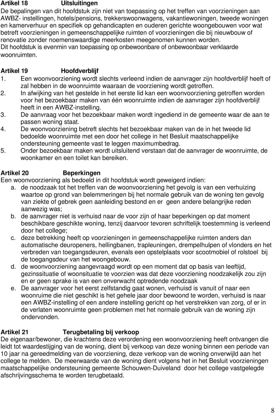 renovatie zonder noemenswaardige meerkosten meegenomen kunnen worden. Dit hoofdstuk is evenmin van toepassing op onbewoonbare of onbewoonbaar verklaarde woonruimten. Artikel 19 Hoofdverblijf 1.