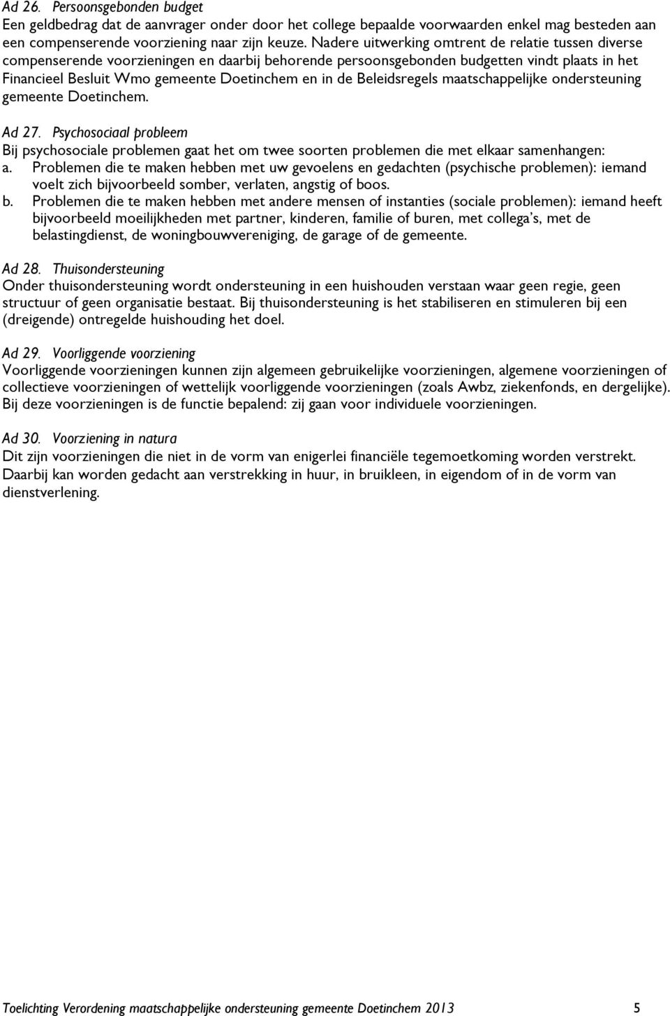 Beleidsregels maatschappelijke ondersteuning gemeente Doetinchem. Ad 27. Psychosociaal probleem Bij psychosociale problemen gaat het om twee soorten problemen die met elkaar samenhangen: a.