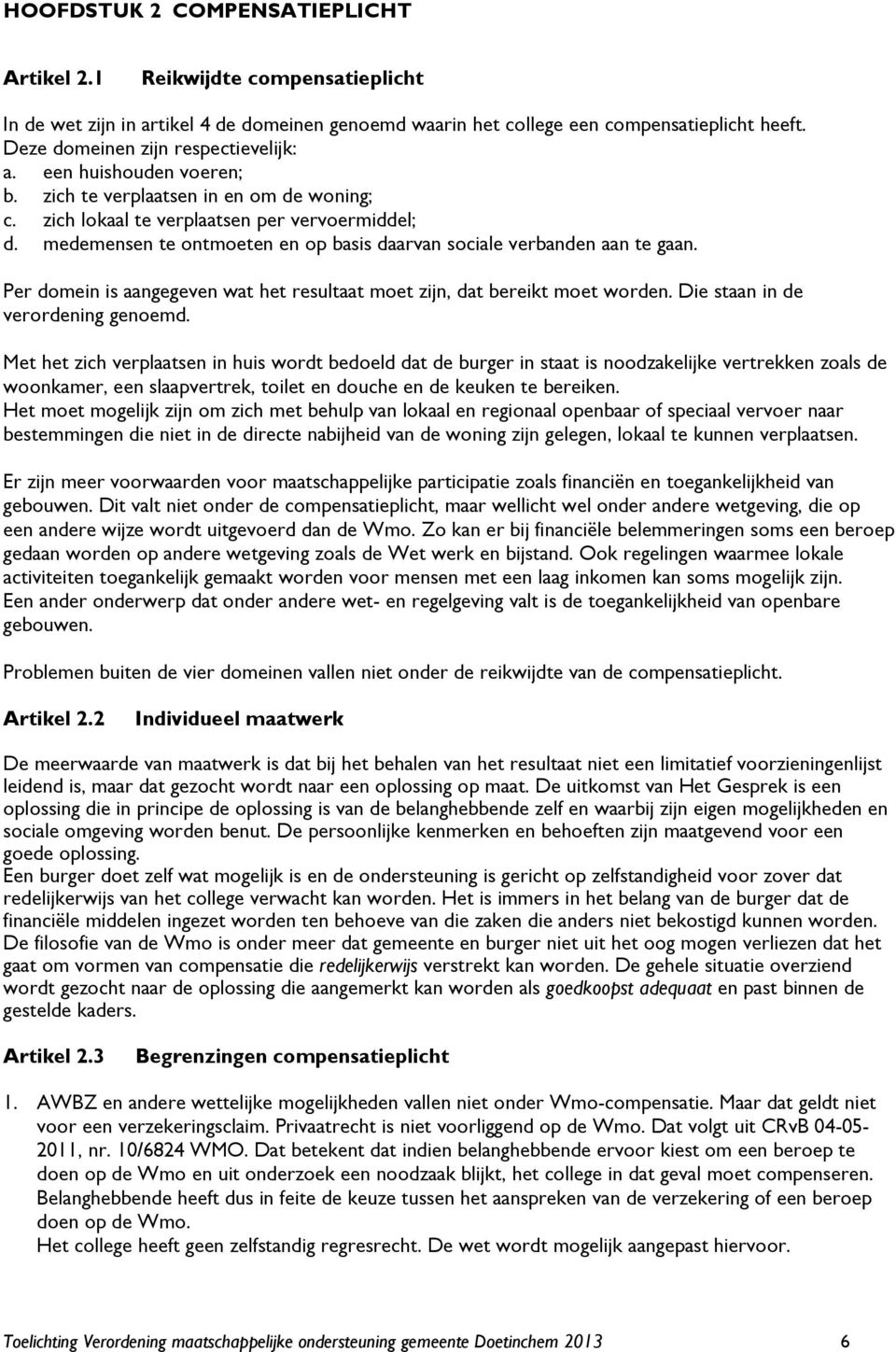 medemensen te ontmoeten en op basis daarvan sociale verbanden aan te gaan. Per domein is aangegeven wat het resultaat moet zijn, dat bereikt moet worden. Die staan in de verordening genoemd.