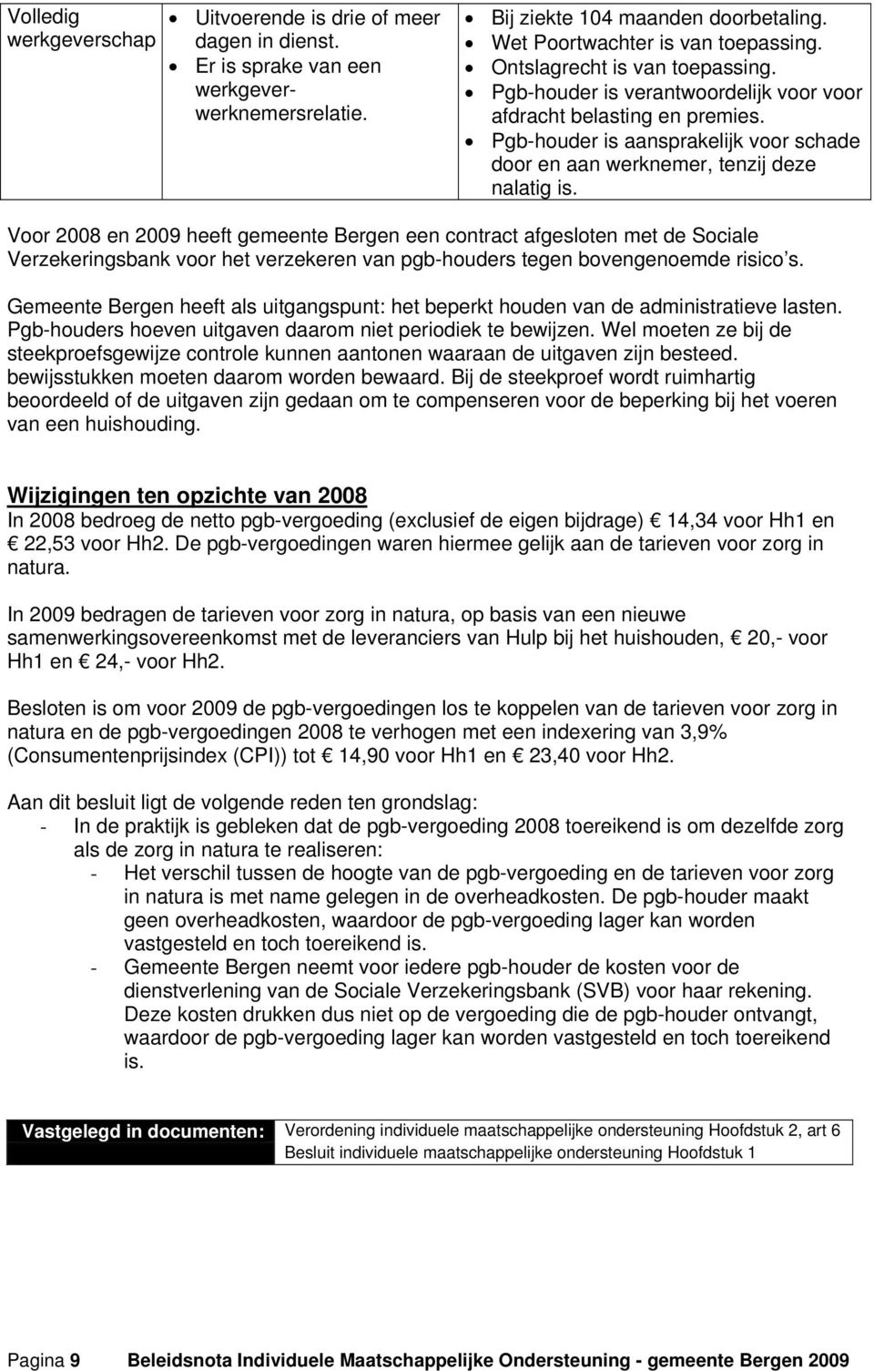 Voor 2008 en 2009 heeft gemeente Bergen een contract afgesloten met de Sociale Verzekeringsbank voor het verzekeren van pgb-houders tegen bovengenoemde risico s.