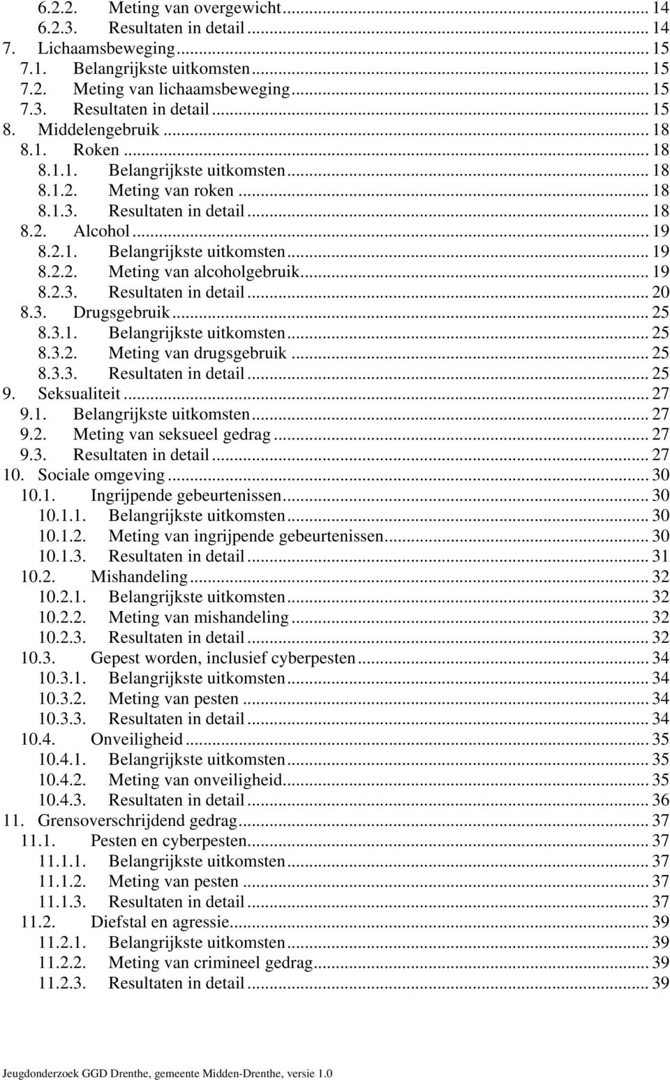 .. 19 8.2.3. Resultaten in detail... 20 8.3. Drugsgebruik... 25 8.3.1. Belangrijkste uitkomsten... 25 8.3.2. Meting van drugsgebruik... 25 8.3.3. Resultaten in detail... 25 9. Seksualiteit... 27 9.1. Belangrijkste uitkomsten... 27 9.2. Meting van seksueel gedrag.