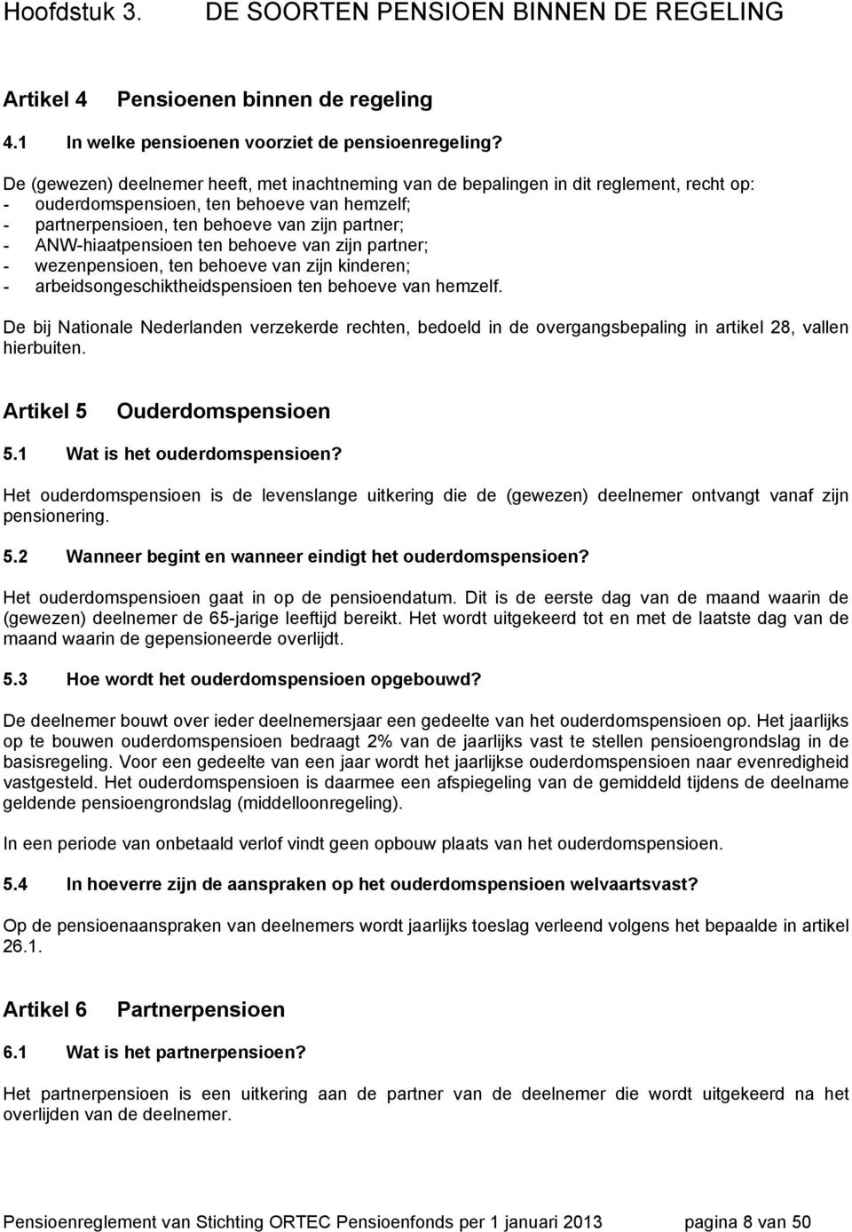 ANW-hiaatpensioen ten behoeve van zijn partner; - wezenpensioen, ten behoeve van zijn kinderen; - arbeidsongeschiktheidspensioen ten behoeve van hemzelf.