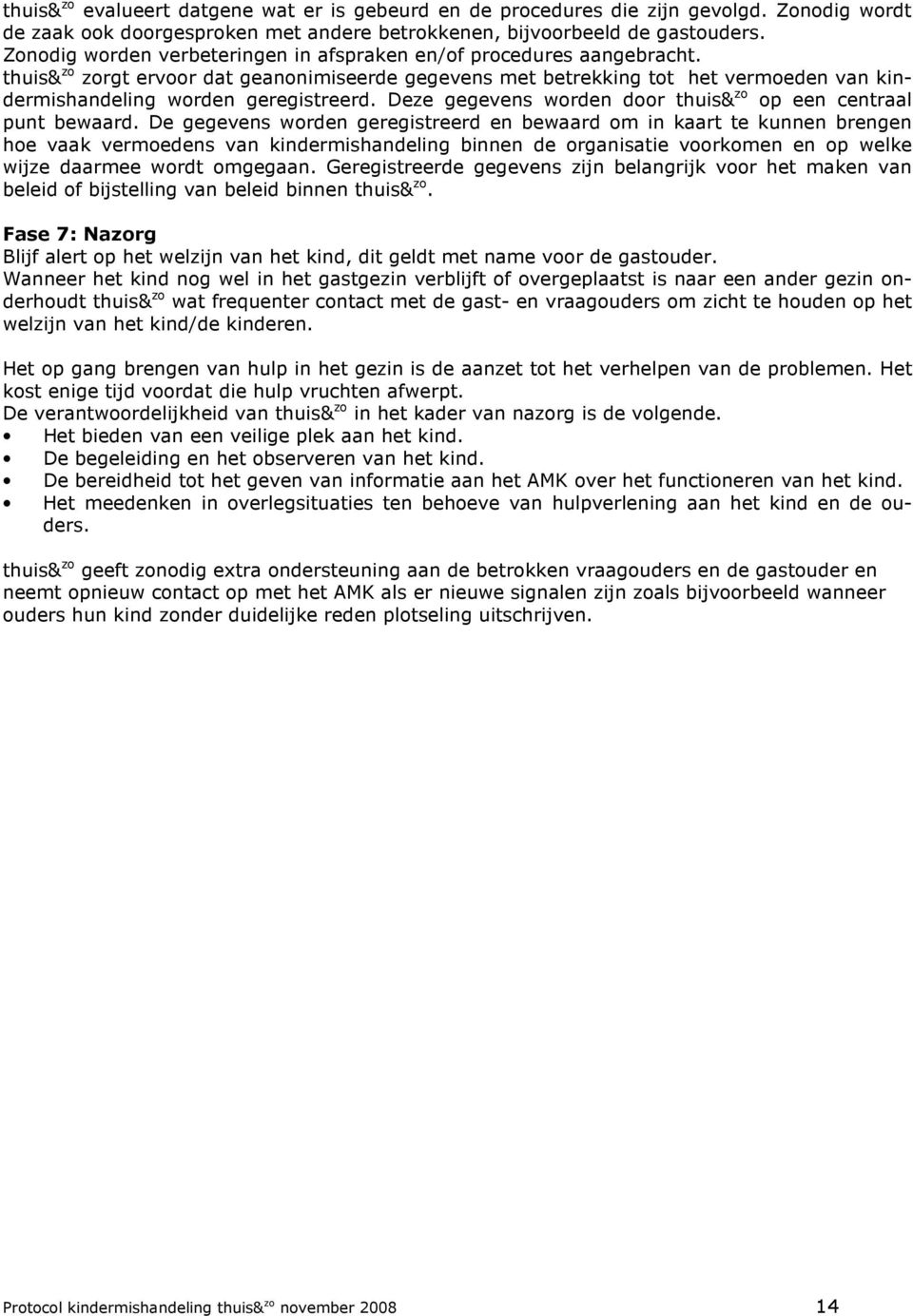 thuis& zo zorgt ervoor dat geanonimiseerde gegevens met betrekking tot het vermoeden van kindermishandeling worden geregistreerd. Deze gegevens worden door thuis& zo op een centraal punt bewaard.