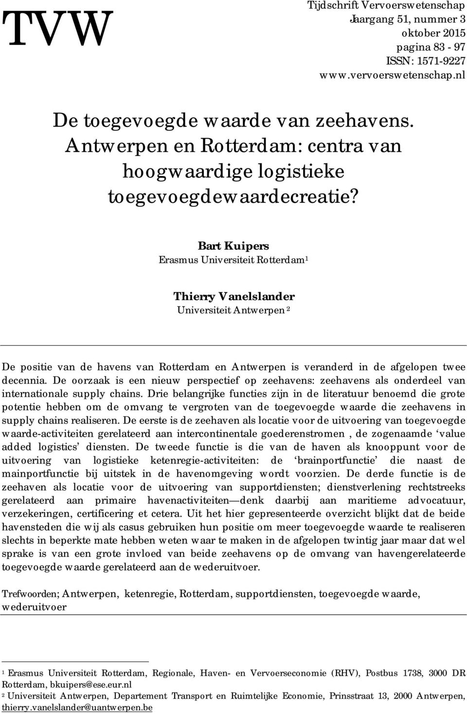 Bart Kuipers Erasmus Universiteit Rotterdam 1 Thierry Vanelslander Universiteit Antwerpen 2 De positie van de havens van Rotterdam en Antwerpen is veranderd in de afgelopen twee decennia.