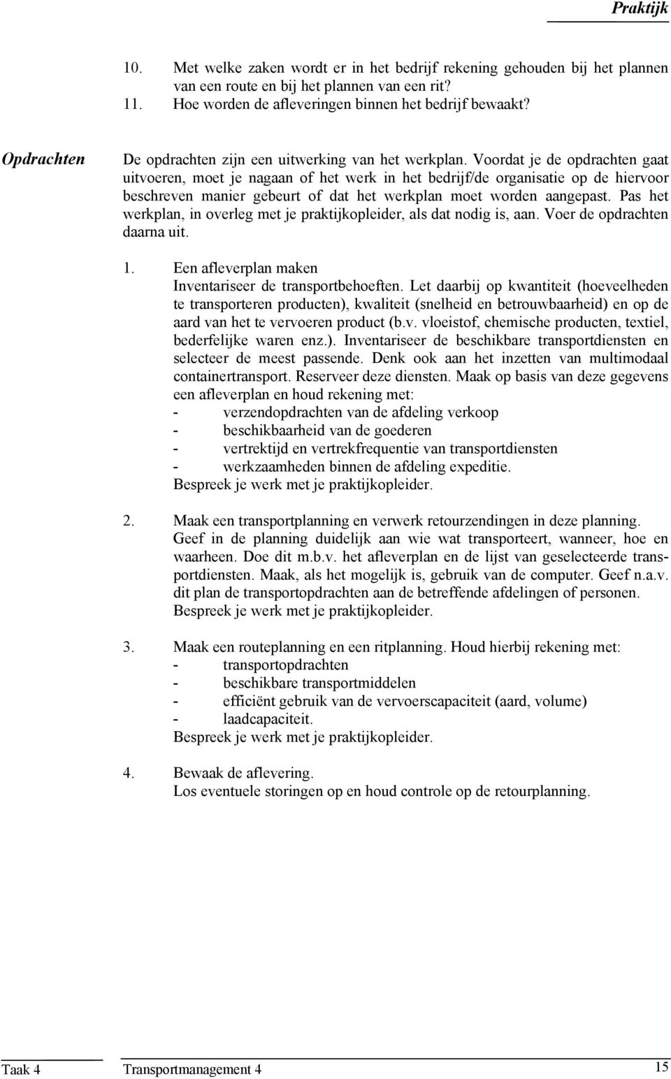 Voordat je de opdrachten gaat uitvoeren, moet je nagaan of het werk in het bedrijf/de organisatie op de hiervoor beschreven manier gebeurt of dat het werkplan moet worden aangepast.