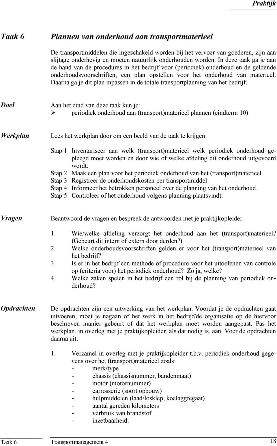 Daarna ga je dit plan inpassen in de totale transportplanning van het bedrijf.