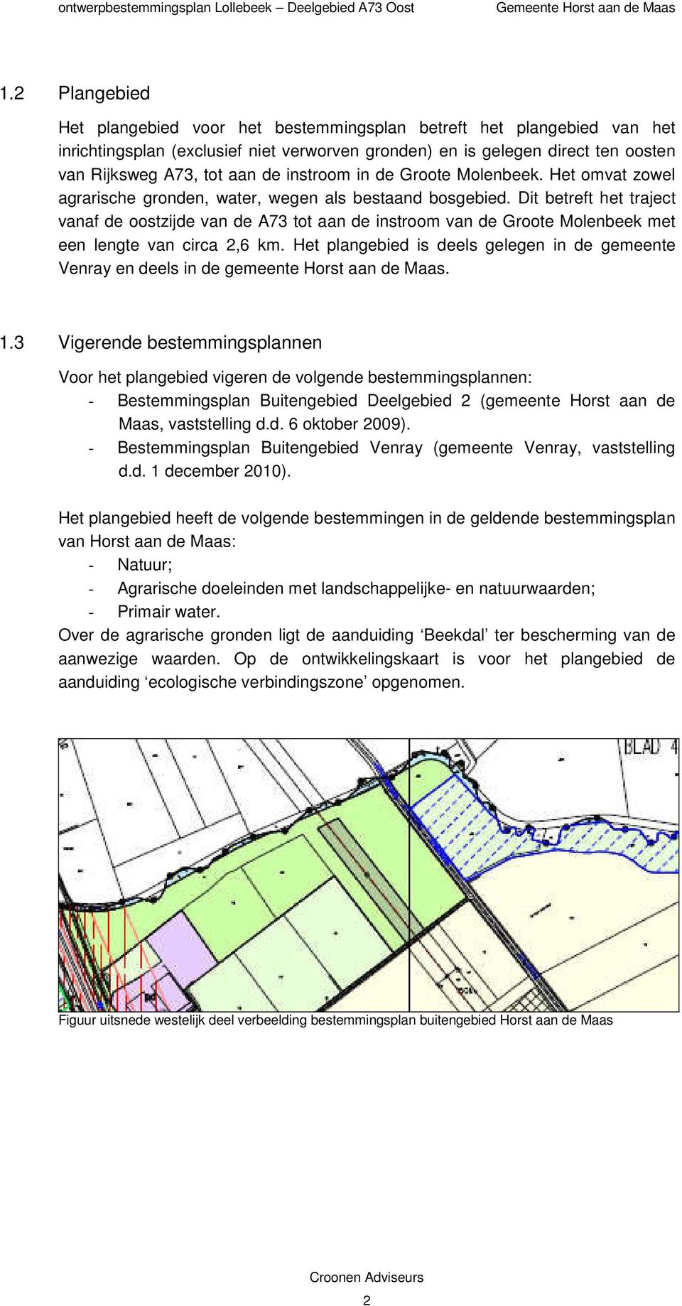 Dit betreft het traject vanaf de oostzijde van de A73 tot aan de instroom van de Groote Molenbeek met een lengte van circa 2,6 km.