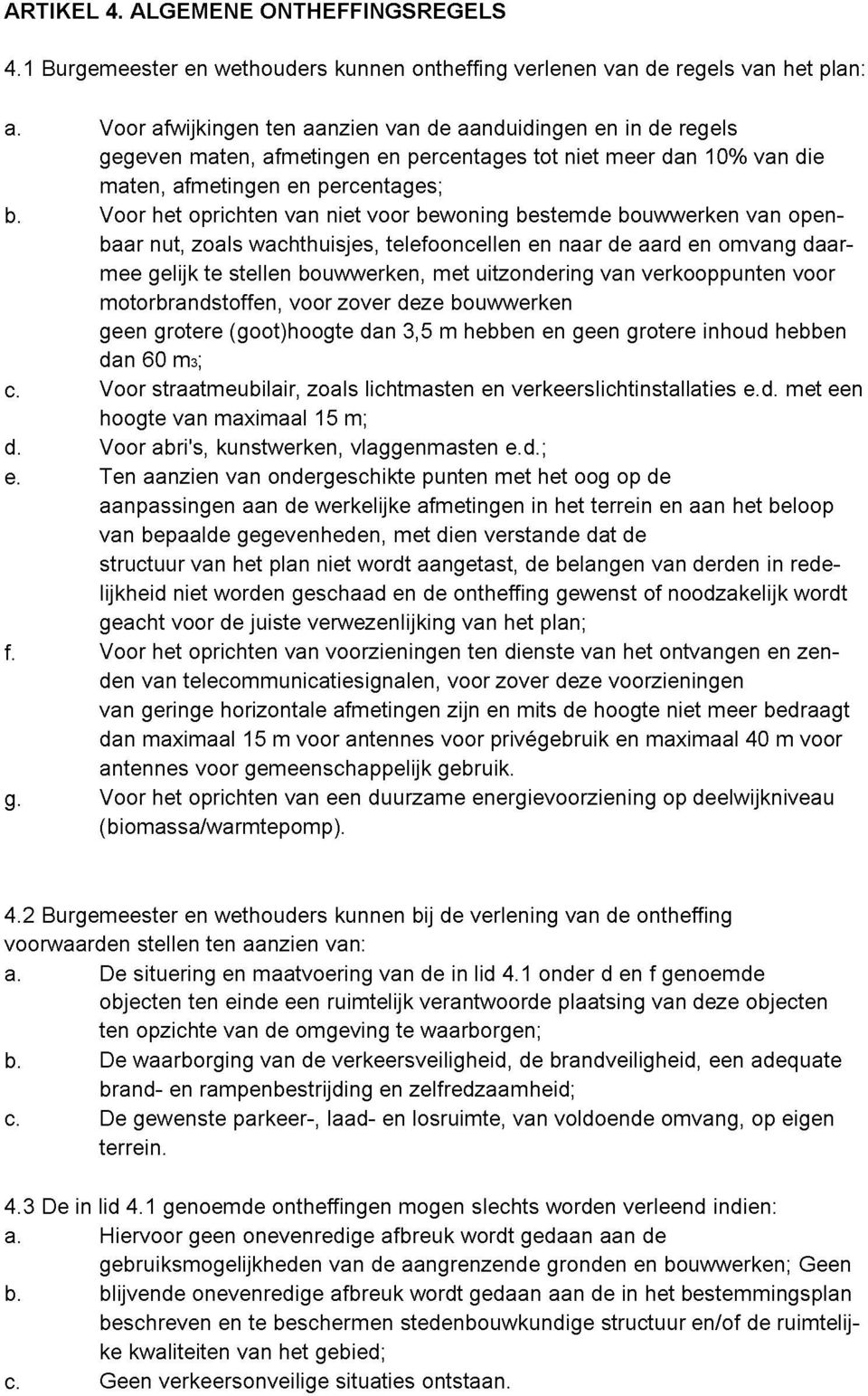 Voor het oprichten van niet voor bewoning bestemde bouwwerken van openbaar nut, zoals wachthuisjes, telefooncellen en naar de aard en omvang daarmee gelijk te stellen bouwwerken, met uitzondering van