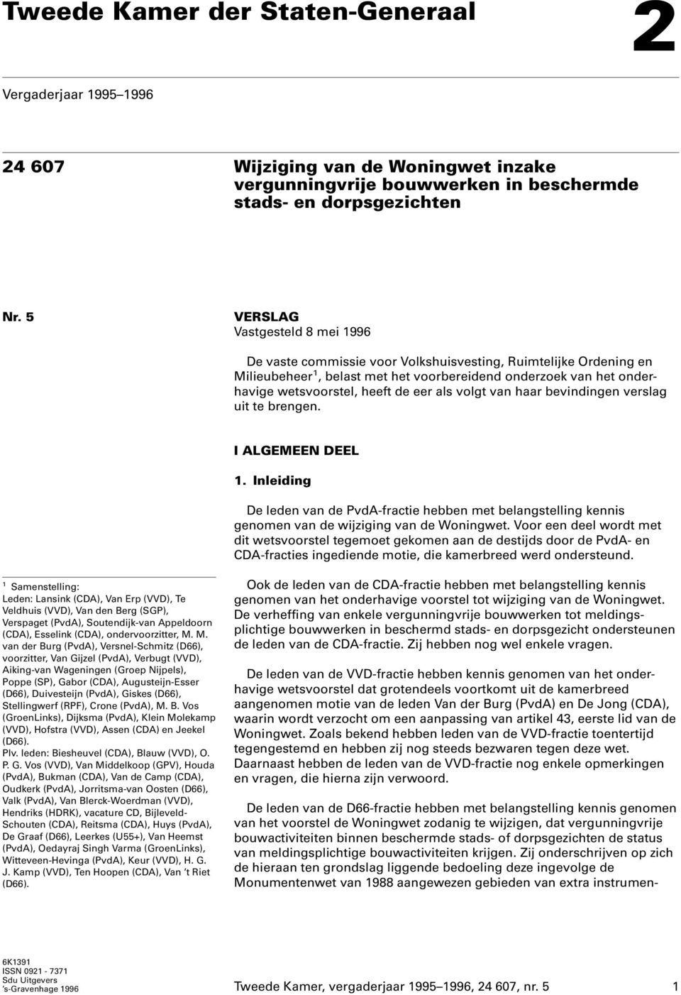 eer als volgt van haar bevindingen verslag uit te brengen. I ALGEMEEN DEEL 1. Inleiding De leden van de PvdA-fractie hebben met belangstelling kennis genomen van de wijziging van de Woningwet.