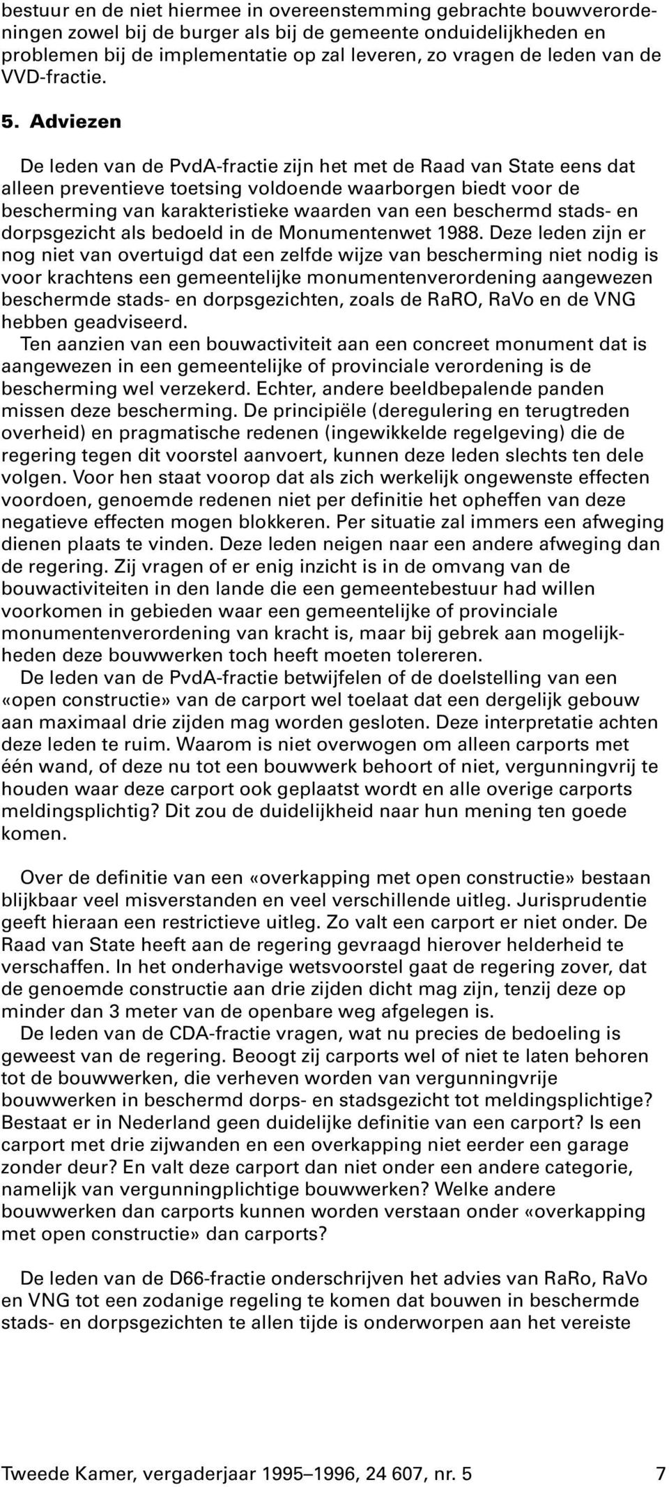 Adviezen De leden van de PvdA-fractie zijn het met de Raad van State eens dat alleen preventieve toetsing voldoende waarborgen biedt voor de bescherming van karakteristieke waarden van een beschermd