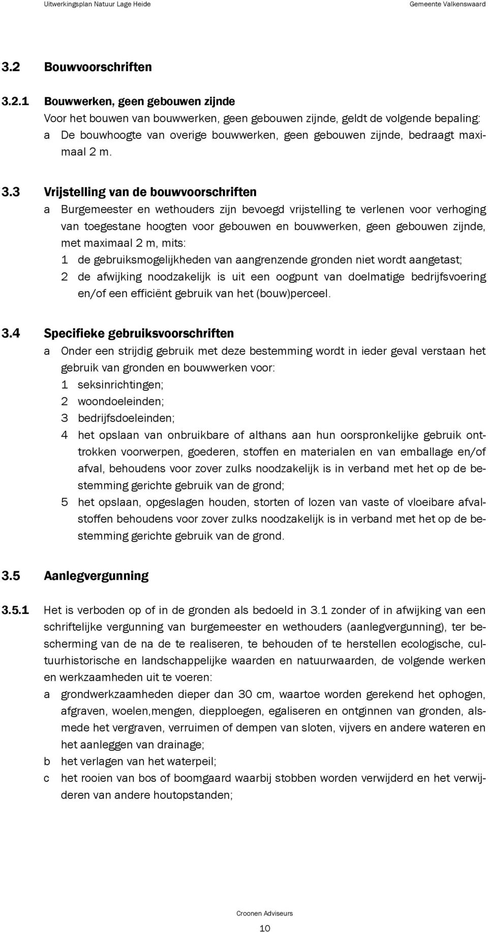 1 Bouwwerken, geen gebouwen zijnde Voor het bouwen van bouwwerken, geen gebouwen zijnde, geldt de volgende bepaling: a De bouwhoogte van overige bouwwerken, geen gebouwen zijnde, bedraagt maximaal 2