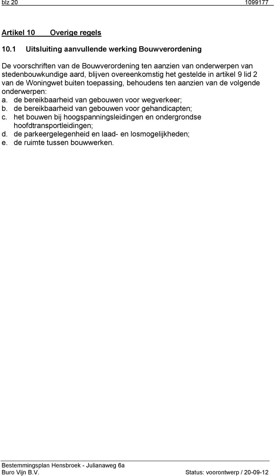 overeenkomstig het gestelde in artikel 9 lid 2 van de Woningwet buiten toepassing, behoudens ten aanzien van de volgende onderwerpen: a.