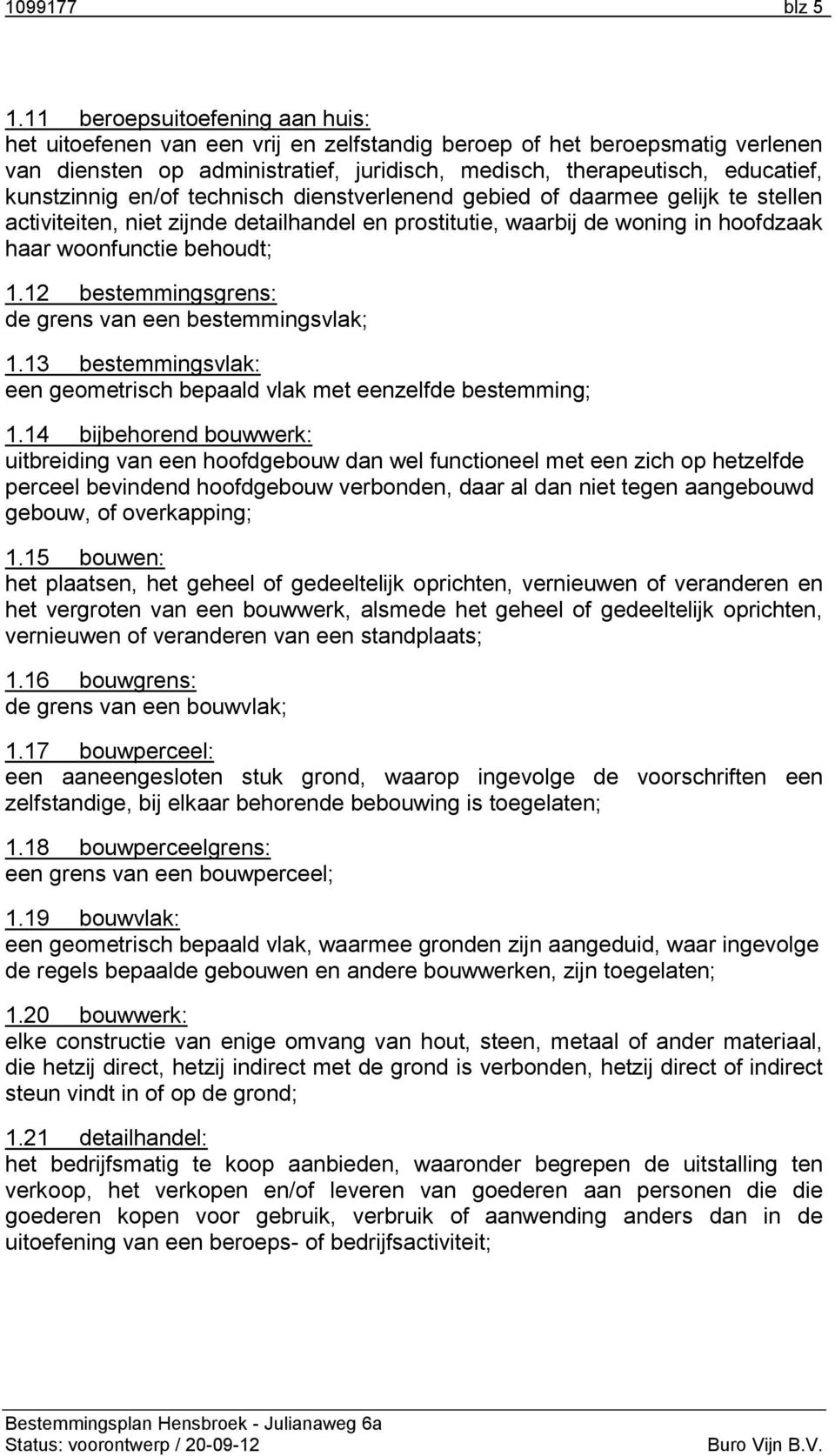 kunstzinnig en/of technisch dienstverlenend gebied of daarmee gelijk te stellen activiteiten, niet zijnde detailhandel en prostitutie, waarbij de woning in hoofdzaak haar woonfunctie behoudt; 1.