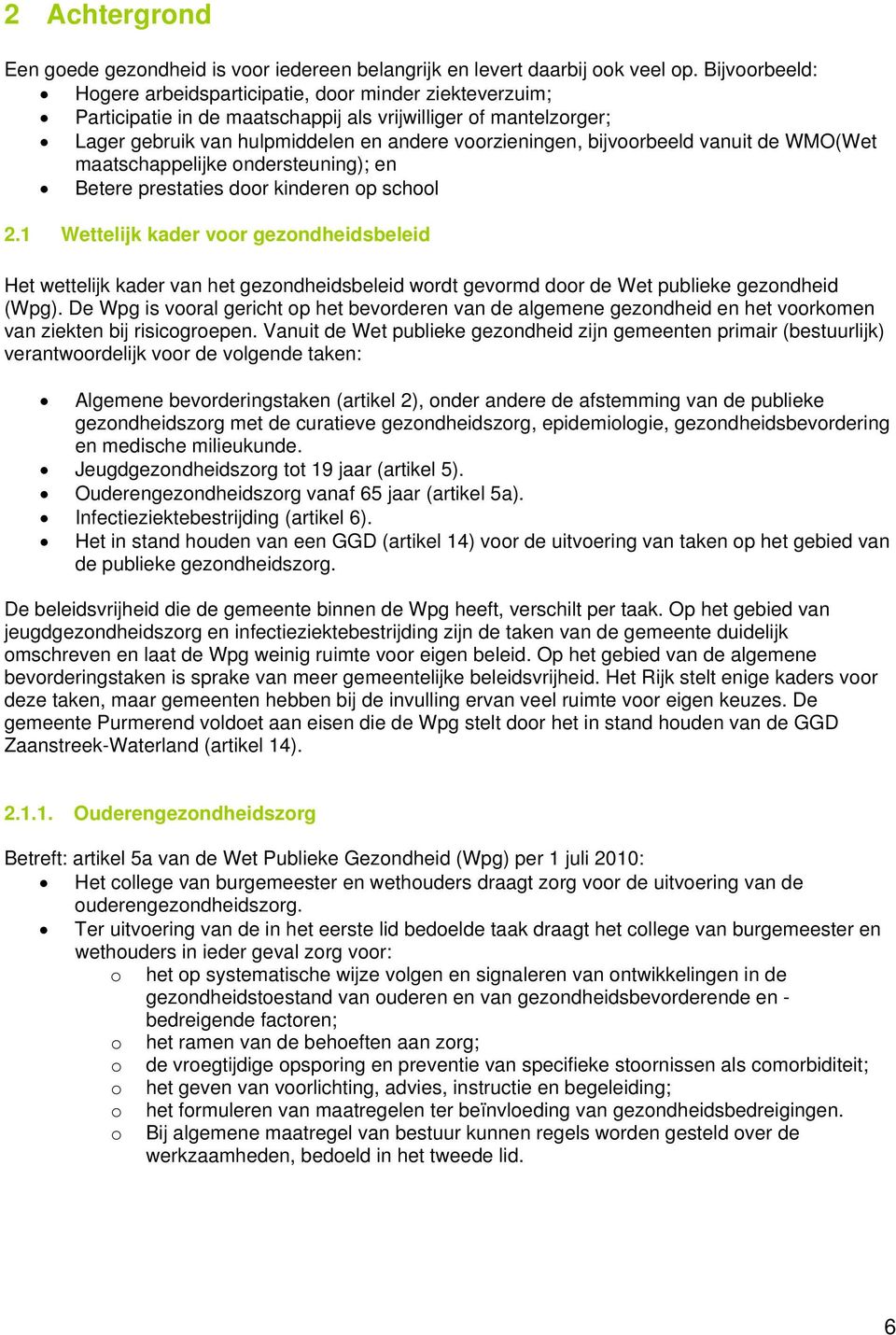 bijvoorbeeld vanuit de WMO(Wet maatschappelijke ondersteuning); en Betere prestaties door kinderen op school 2.