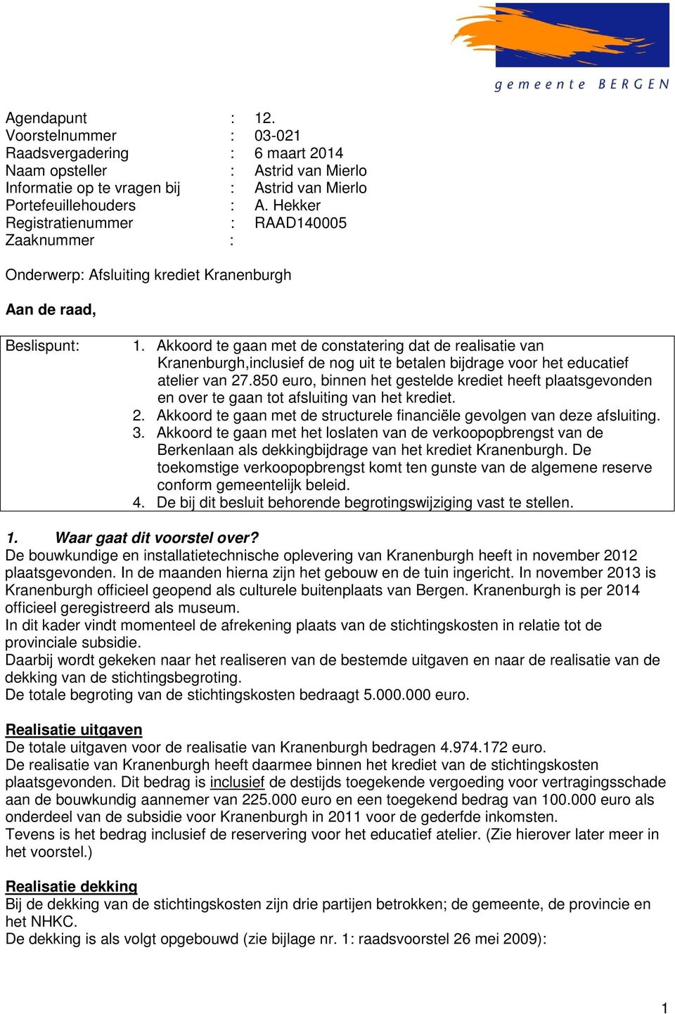 Akkoord te gaan met de constatering dat de realisatie van Kranenburgh,inclusief de nog uit te betalen bijdrage voor het educatief atelier van 27.