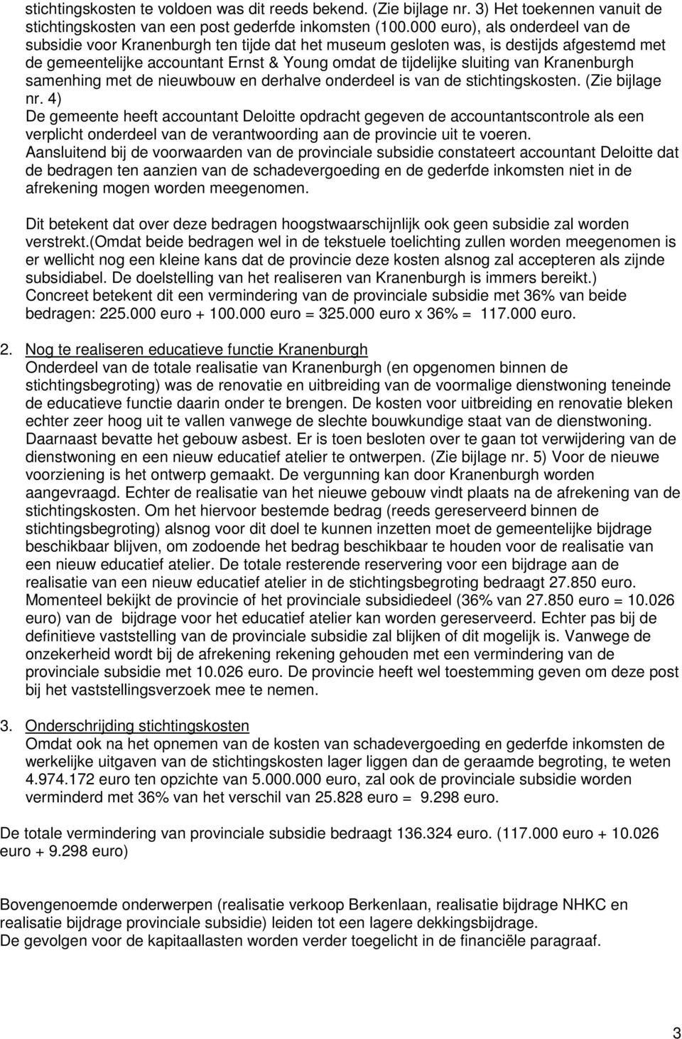 Kranenburgh samenhing met de nieuwbouw en derhalve onderdeel is van de stichtingskosten. (Zie bijlage nr.
