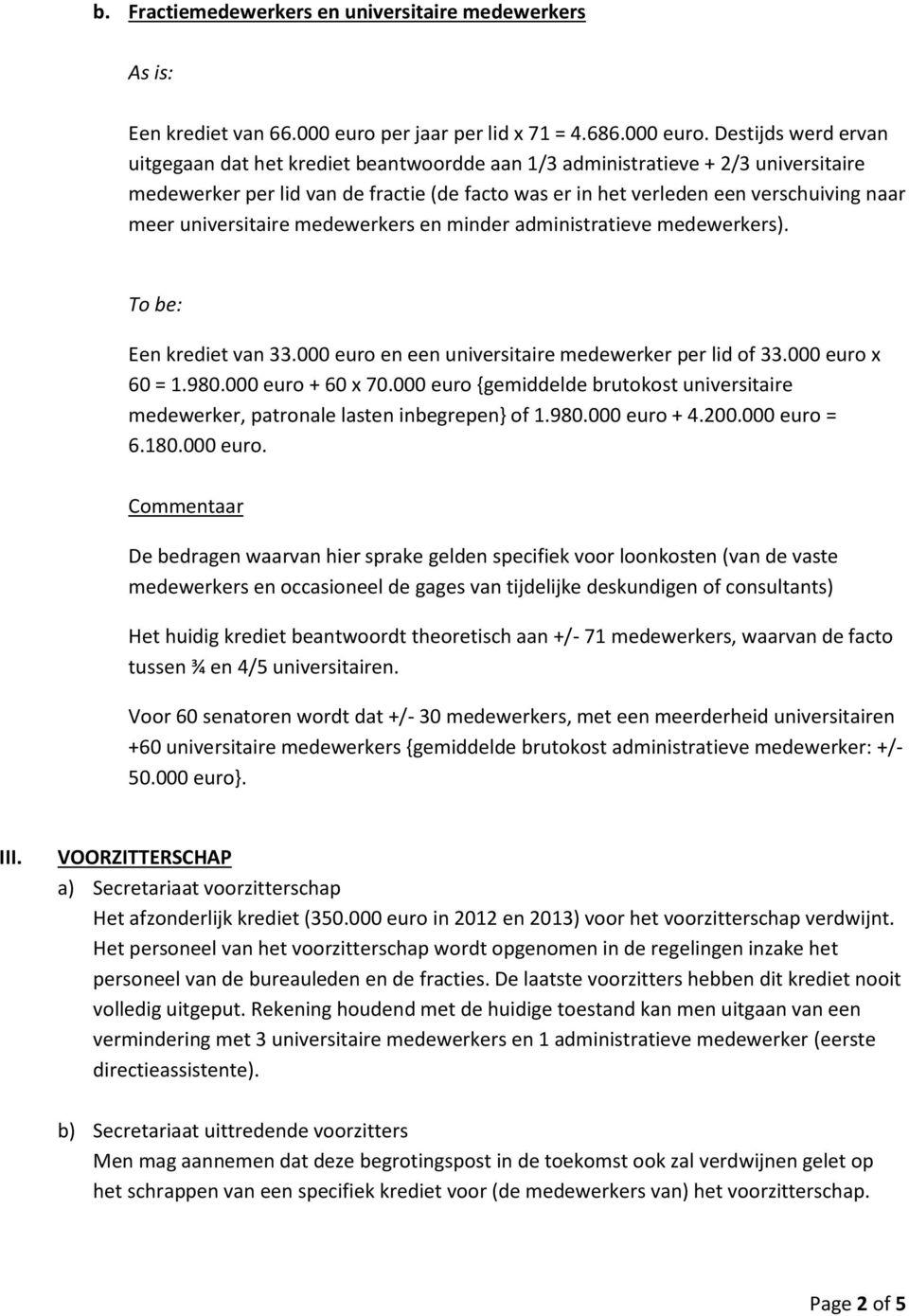 Destijds werd ervan uitgegaan dat het krediet beantwoordde aan 1/3 administratieve + 2/3 universitaire medewerker per lid van de fractie (de facto was er in het verleden een verschuiving naar meer