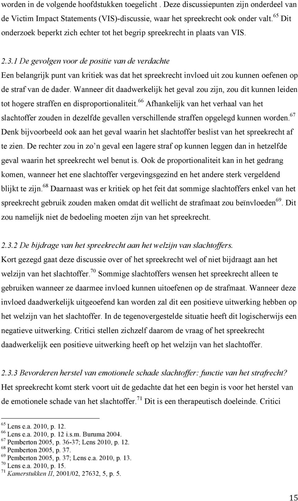 1 De gevolgen voor de positie van de verdachte Een belangrijk punt van kritiek was dat het spreekrecht invloed uit zou kunnen oefenen op de straf van de dader.