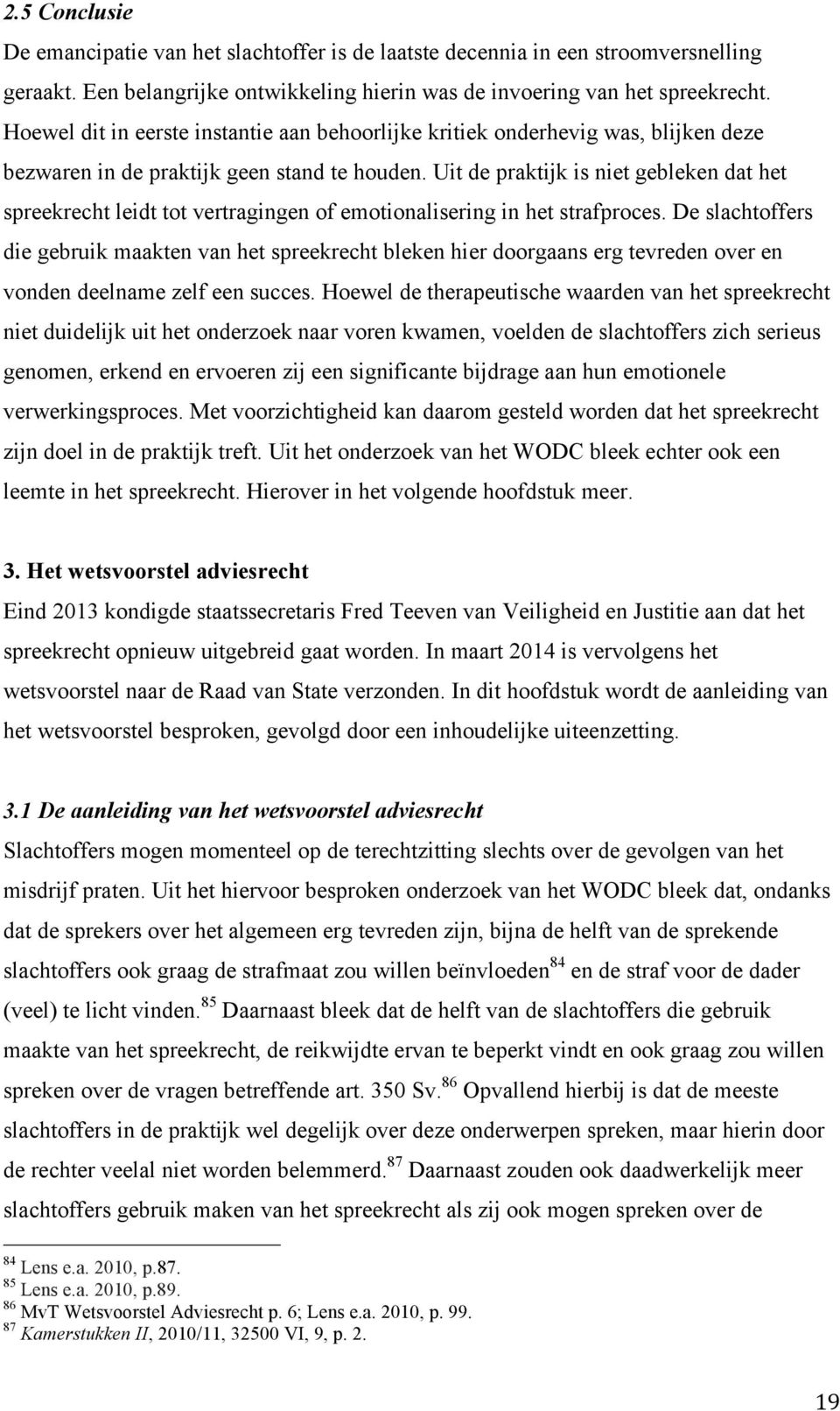 Uit de praktijk is niet gebleken dat het spreekrecht leidt tot vertragingen of emotionalisering in het strafproces.