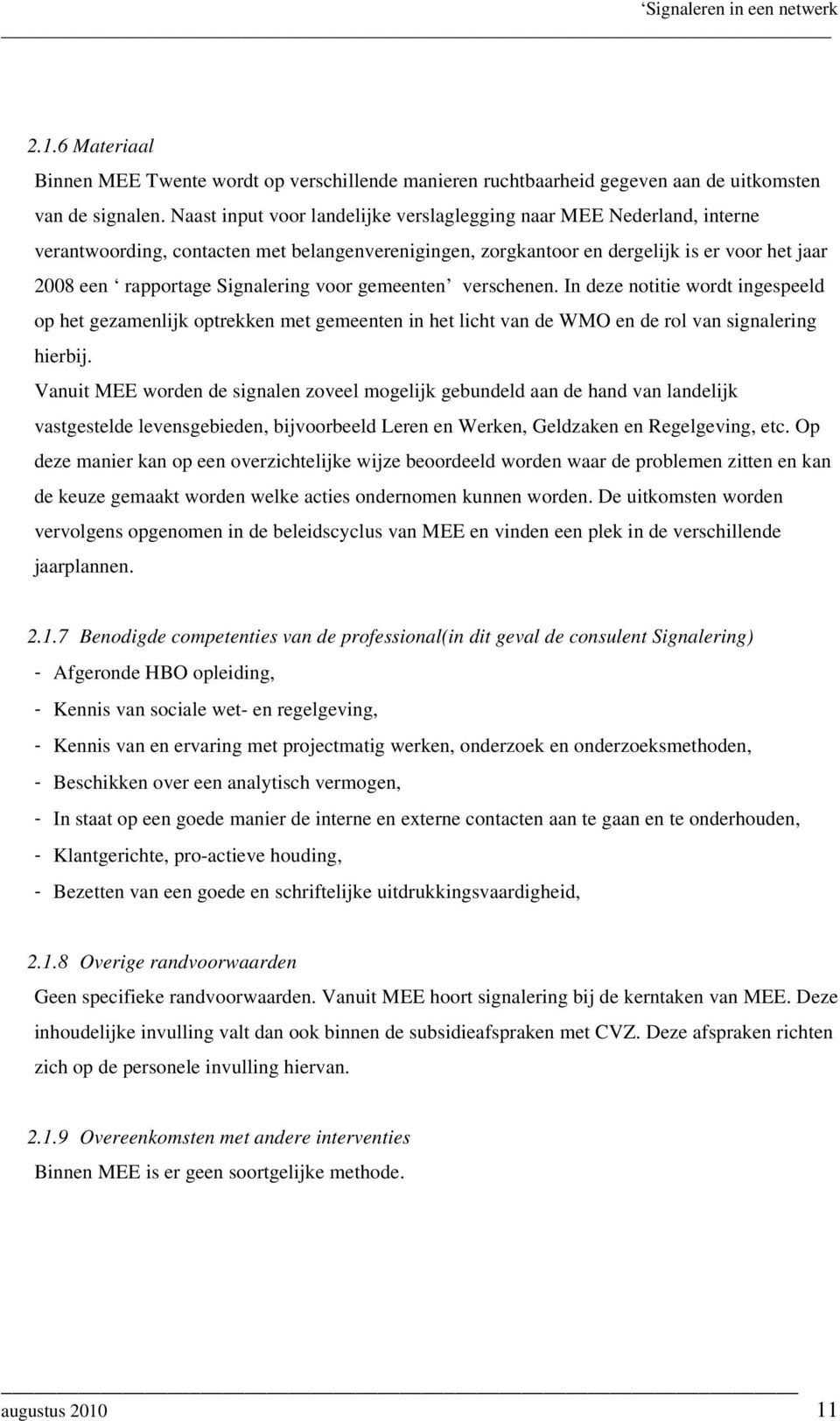 voor gemeenten verschenen. In deze notitie wordt ingespeeld op het gezamenlijk optrekken met gemeenten in het licht van de WMO en de rol van signalering hierbij.