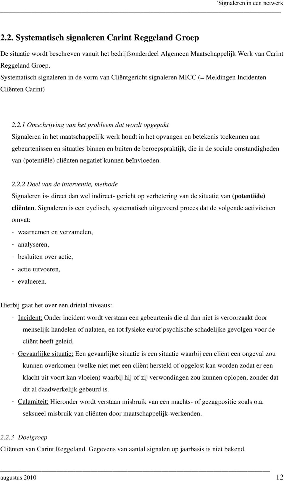 2.1 Omschrijving van het probleem dat wordt opgepakt Signaleren in het maatschappelijk werk houdt in het opvangen en betekenis toekennen aan gebeurtenissen en situaties binnen en buiten de