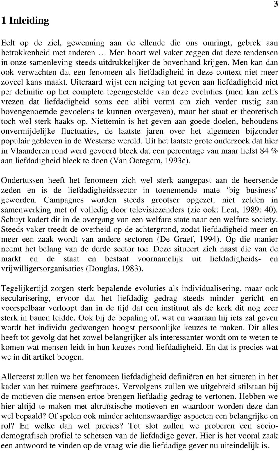 Uiteraard wijst een neiging tot geven aan liefdadigheid niet per definitie op het complete tegengestelde van deze evoluties (men kan zelfs vrezen dat liefdadigheid soms een alibi vormt om zich verder